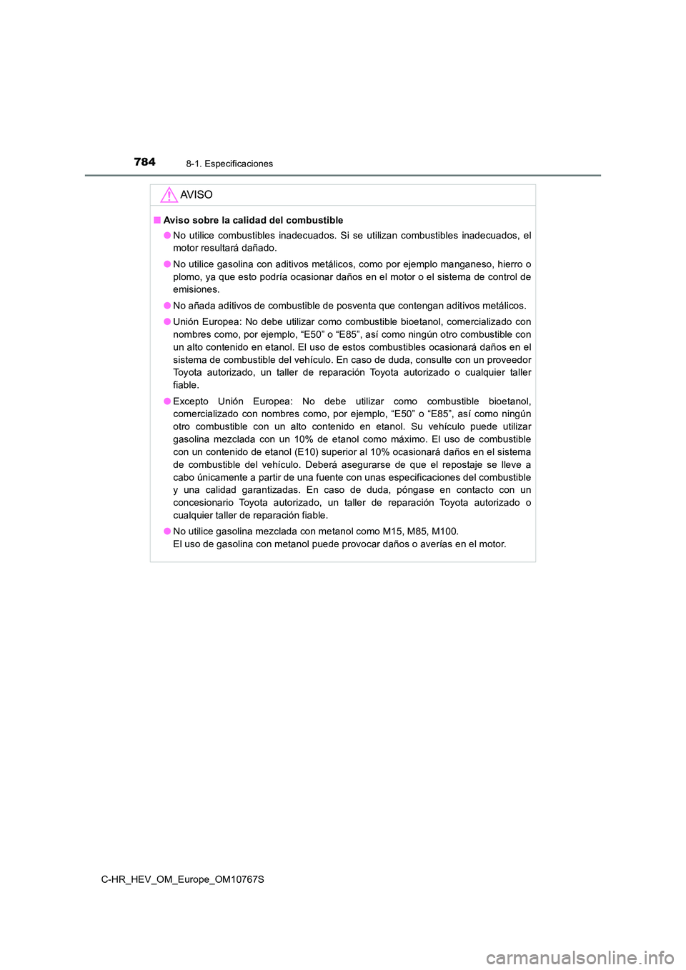 TOYOTA C-HR 2023  Manual del propietario (in Spanish) 7848-1. Especificaciones
C-HR_HEV_OM_Europe_OM10767S
AV I S O
■Aviso sobre la calidad del combustible 
● No  utilice  combustibles  inadecuados.  Si  se  utilizan  combustibles  inadecuados,  el 
