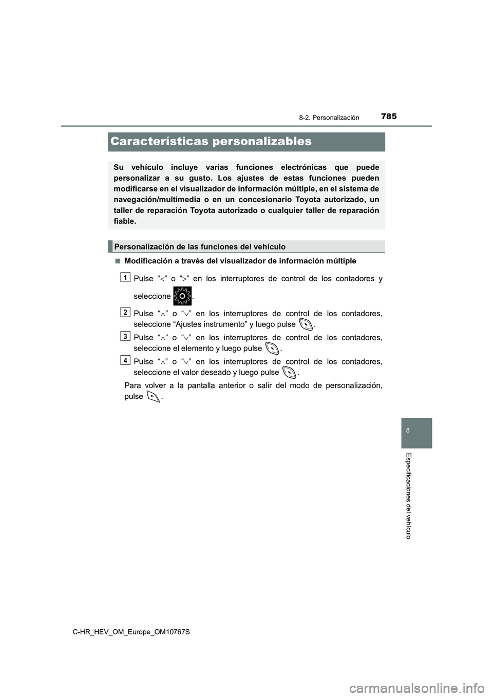 TOYOTA C-HR 2023  Manual del propietario (in Spanish) 7858-2. Personalización
C-HR_HEV_OM_Europe_OM10767S
8
Especificaciones del vehículo
Características personalizables
■Modificación a través del visualizador de información múltiple 
Pulse  “
