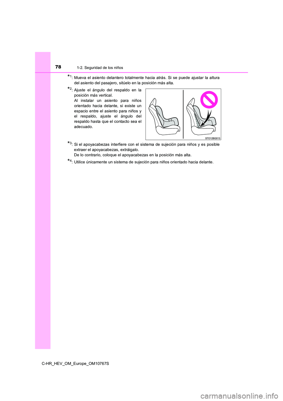 TOYOTA C-HR 2023  Manual del propietario (in Spanish) 781-2. Seguridad de los niños
C-HR_HEV_OM_Europe_OM10767S
*1: Mueva  el  asiento  delantero  totalmente  hacia  atrás.  Si  se  puede  ajustar  la  altura 
del asiento del pasajero, sitúelo en la p