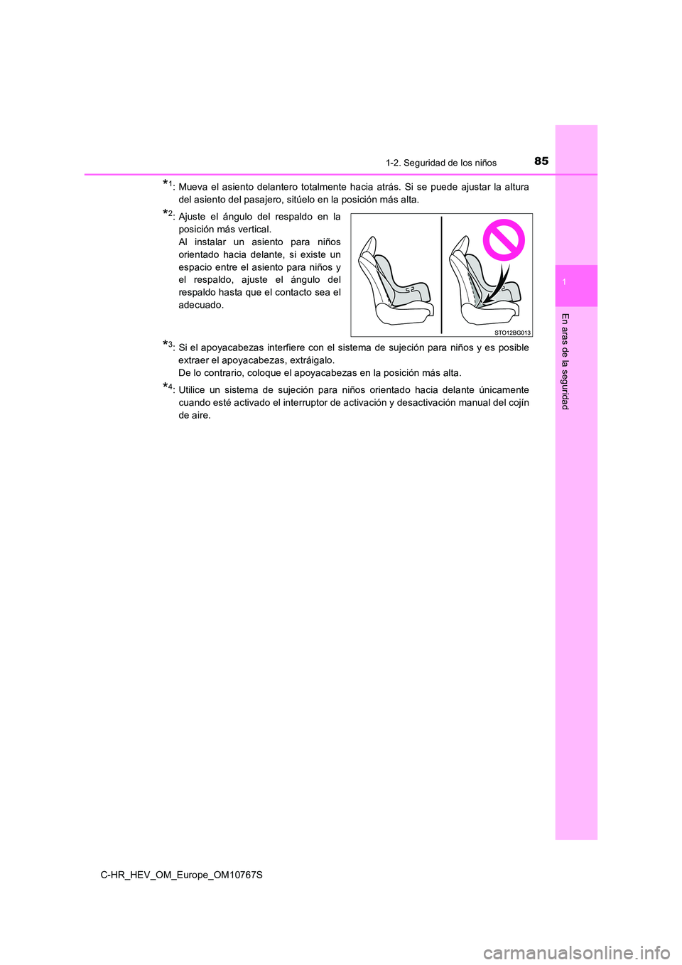 TOYOTA C-HR 2023  Manual del propietario (in Spanish) 851-2. Seguridad de los niños
1
En aras de la seguridad
C-HR_HEV_OM_Europe_OM10767S
*1: Mueva  el  asiento  delantero  totalmente  hacia  atrás.  Si  se  puede  ajustar  la  altura 
del asiento del 