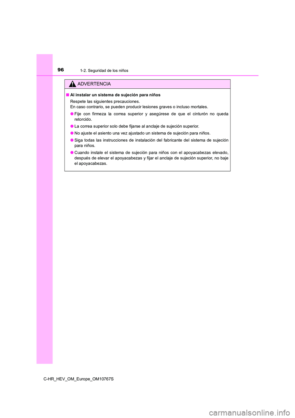 TOYOTA C-HR 2023  Manual del propietario (in Spanish) 961-2. Seguridad de los niños
C-HR_HEV_OM_Europe_OM10767S
ADVERTENCIA
■Al instalar un sistema de sujeción para niños 
Respete las siguientes precauciones. 
En caso contrario, se pueden producir l