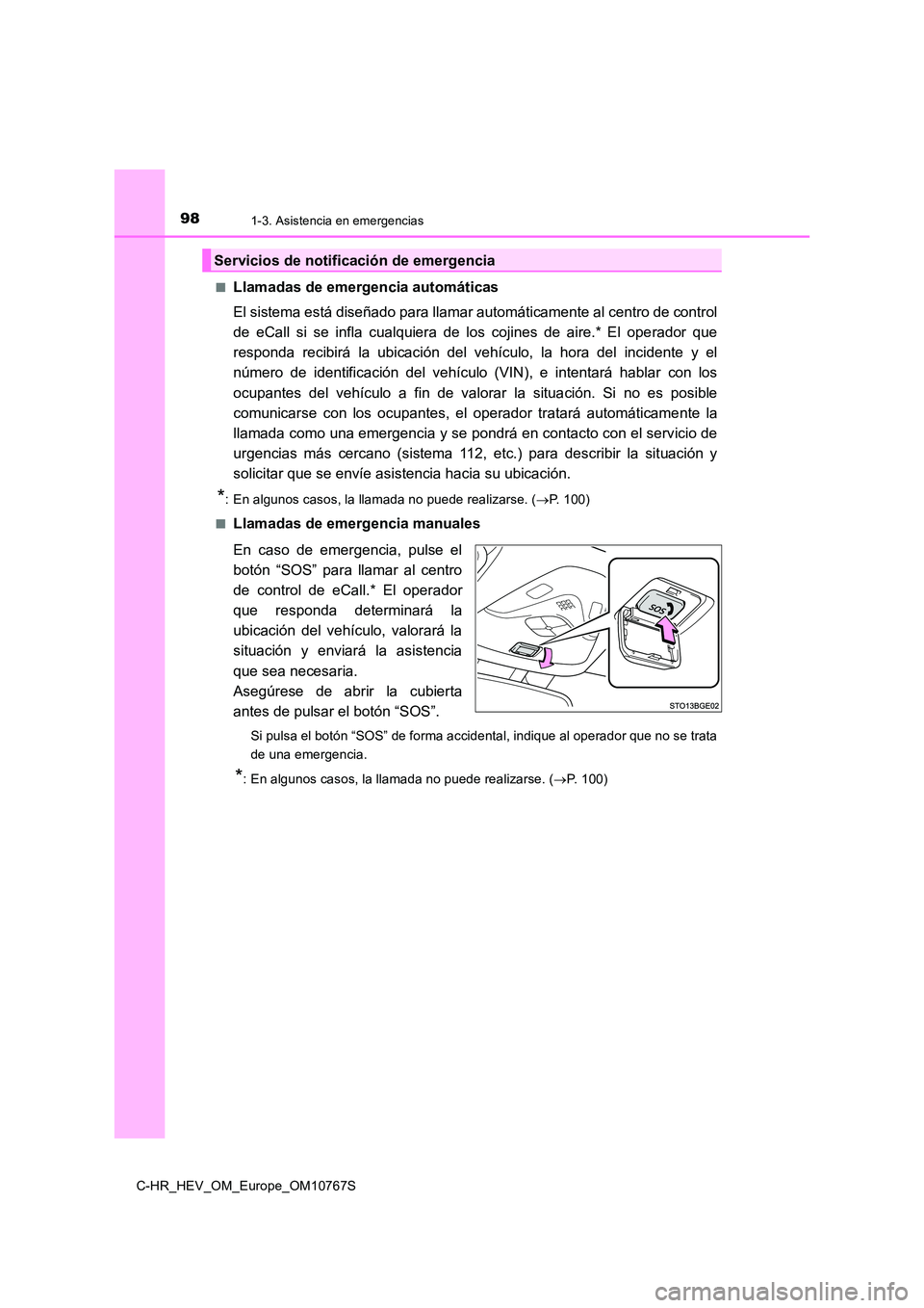 TOYOTA C-HR 2023  Manual del propietario (in Spanish) 981-3. Asistencia en emergencias
C-HR_HEV_OM_Europe_OM10767S 
■Llamadas de emergencia automáticas 
El sistema está diseñado para llamar automáticamente al centro  de control 
de  eCall  si  se  
