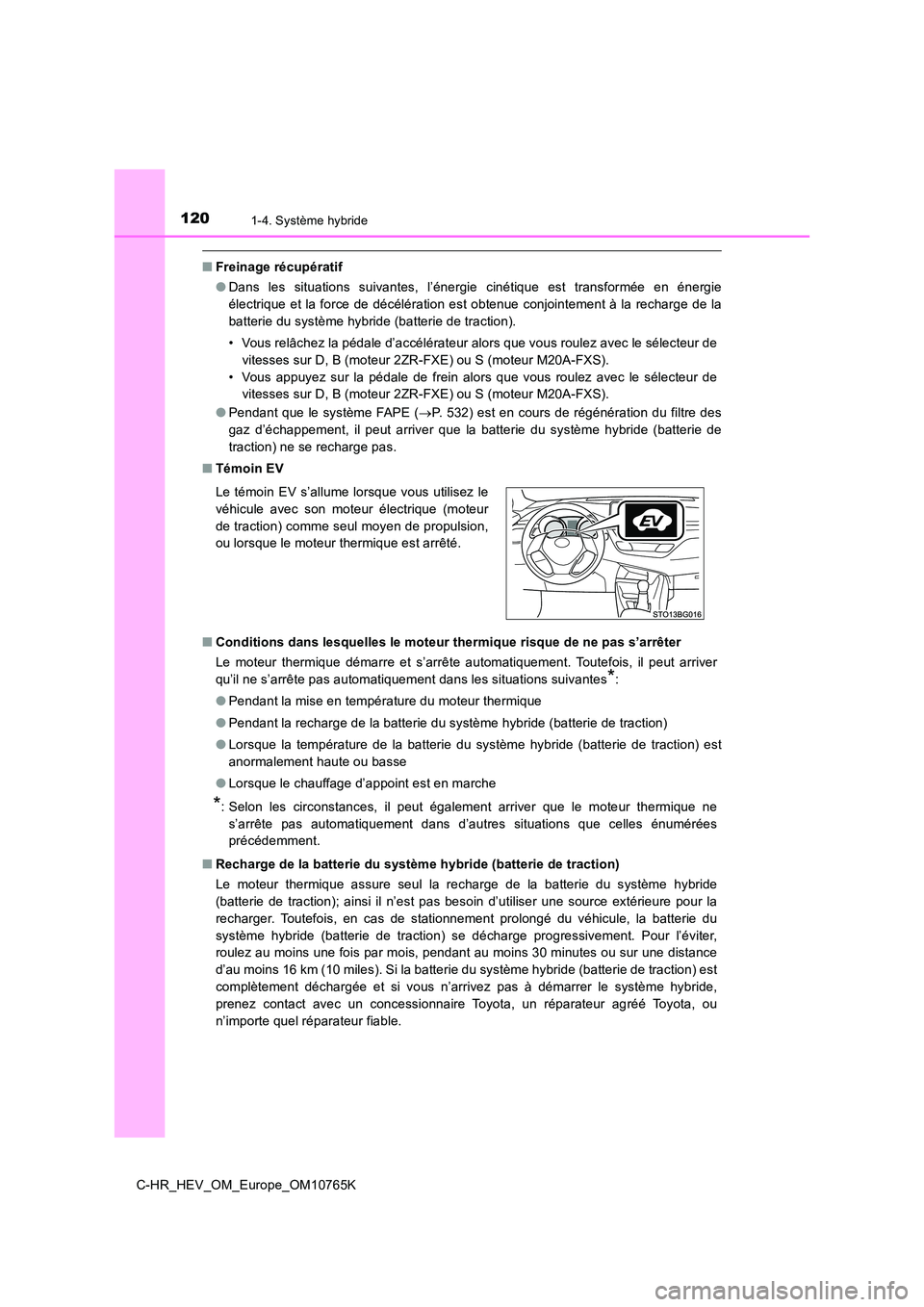 TOYOTA C-HR 2023 Manuel du propriétaire (in French) 1201-4. Système hybride
C-HR_HEV_OM_Europe_OM10765K
■Freinage récupératif
● Dans les situations suivantes, l’énergie cinétique est transformée en énergie
électrique et la for TOYOTA C-HR 2023 Manuel du propriétaire (in French) 1201-4. Système hybride
C-HR_HEV_OM_Europe_OM10765K
■Freinage récupératif
● Dans les situations suivantes, l’énergie cinétique est transformée en énergie
électrique et la for