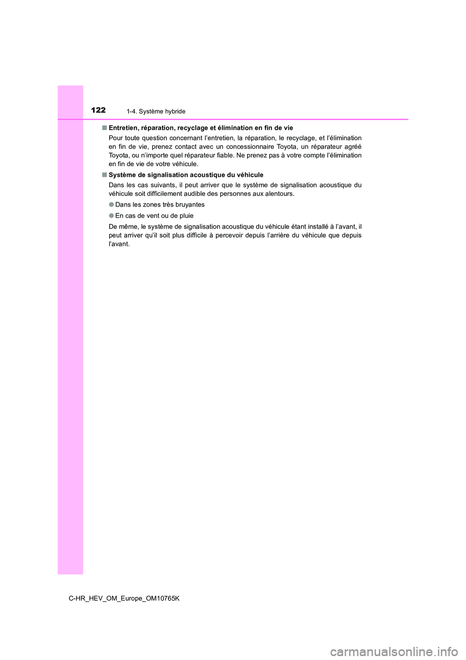 TOYOTA C-HR 2023  Manuel du propriétaire (in French) 1221-4. Système hybride
C-HR_HEV_OM_Europe_OM10765K 
■ Entretien, réparation, recyclage et élimination en fin de vie 
Pour  toute  question  concernant  l’entretien,  la  réparation,  le  r ec