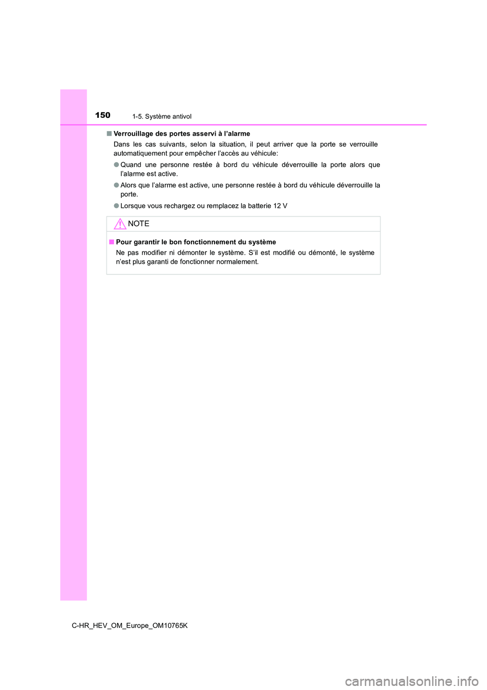 TOYOTA C-HR 2023  Manuel du propriétaire (in French) 1501-5. Système antivol
C-HR_HEV_OM_Europe_OM10765K 
■ Verrouillage des portes asservi à l’alarme 
Dans  les  cas  suivants,  selon  la  situation,  il  peut  arriver  que  la  porte  se  verrou
