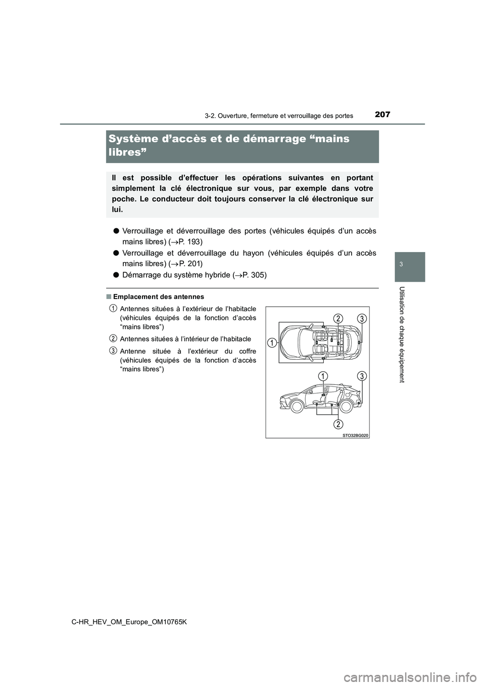 TOYOTA C-HR 2023  Manuel du propriétaire (in French) 207
3
3-2. Ouverture, fermeture et verrouillage des portes
Utilisation de chaque équipement
C-HR_HEV_OM_Europe_OM10765K
Système d’accès et de démarrage “mains  
libres”
● Verrouillage  et 