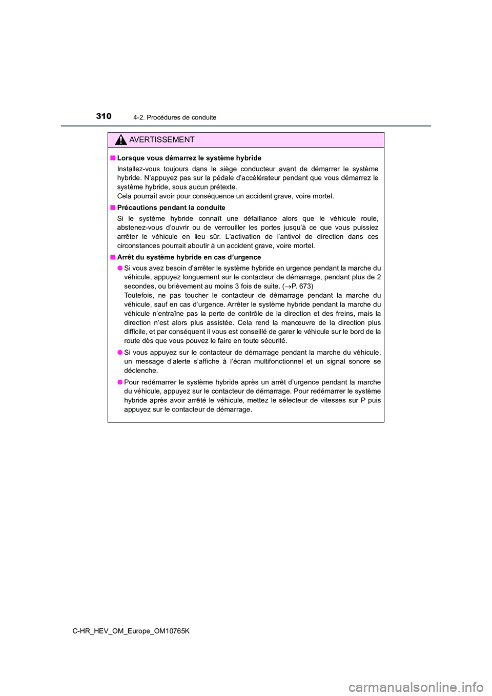 TOYOTA C-HR 2023 Manuel du propriétaire (in French) 3104-2. Procédures de conduite
C-HR_HEV_OM_Europe_OM10765K
AVERTISSEMENT
■Lorsque vous démarrez le système hybride
Installez-vous toujours dans le siège conducteur avant de démar rer TOYOTA C-HR 2023 Manuel du propriétaire (in French) 3104-2. Procédures de conduite
C-HR_HEV_OM_Europe_OM10765K
AVERTISSEMENT
■Lorsque vous démarrez le système hybride
Installez-vous toujours dans le siège conducteur avant de démar rer