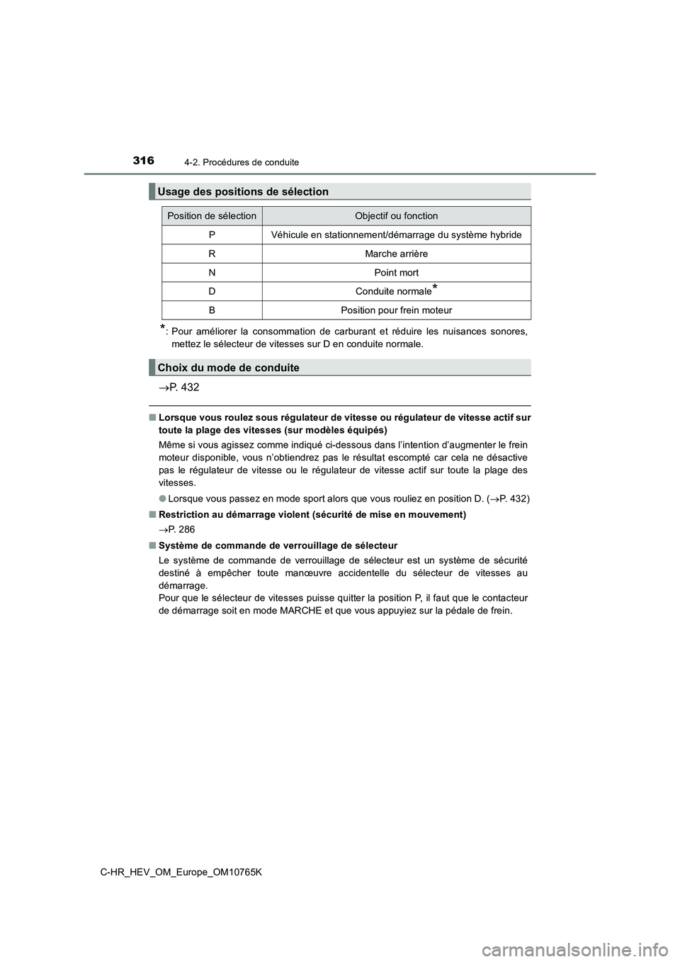 TOYOTA C-HR 2023 Manuel du propriétaire (in French) 3164-2. Procédures de conduite
C-HR_HEV_OM_Europe_OM10765K
*: Pour améliorer la consommation de carburant et réduire les nuisances sonores,
mettez le sélecteur de vitesses sur D en cond TOYOTA C-HR 2023 Manuel du propriétaire (in French) 3164-2. Procédures de conduite
C-HR_HEV_OM_Europe_OM10765K
*: Pour améliorer la consommation de carburant et réduire les nuisances sonores,
mettez le sélecteur de vitesses sur D en cond