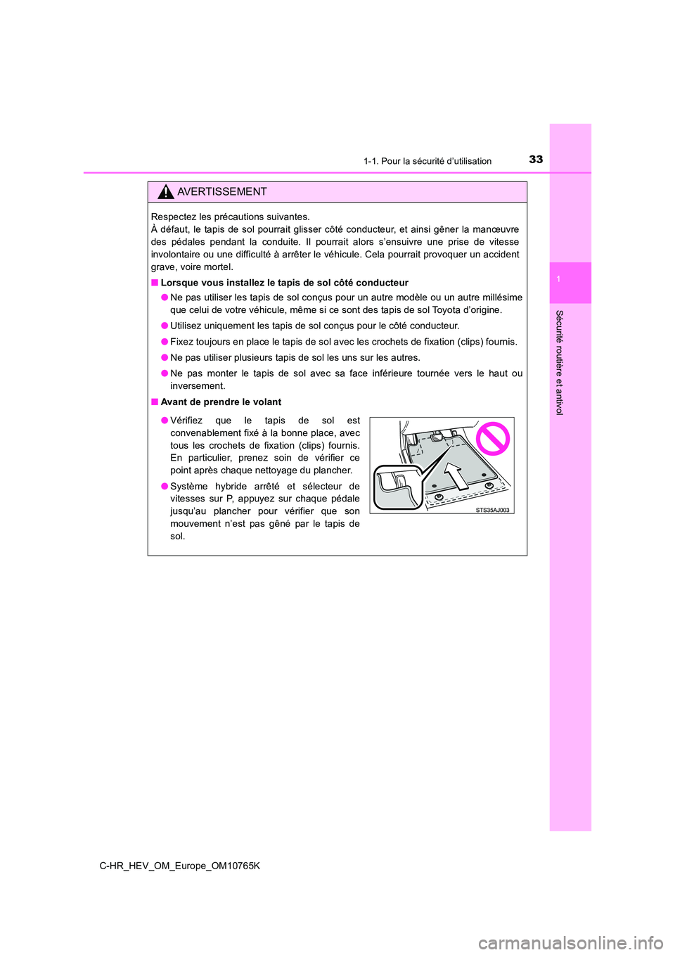 TOYOTA C-HR 2023 Manuel du propriétaire (in French) 331-1. Pour la sécurité d’utilisation
1
Sécurité routière et antivol
C-HR_HEV_OM_Europe_OM10765K
AVERTISSEMENT
Respectez les précautions suivantes.
À défaut, le tapis de sol pourrait TOYOTA C-HR 2023 Manuel du propriétaire (in French) 331-1. Pour la sécurité d’utilisation
1
Sécurité routière et antivol
C-HR_HEV_OM_Europe_OM10765K
AVERTISSEMENT
Respectez les précautions suivantes.
À défaut, le tapis de sol pourrait