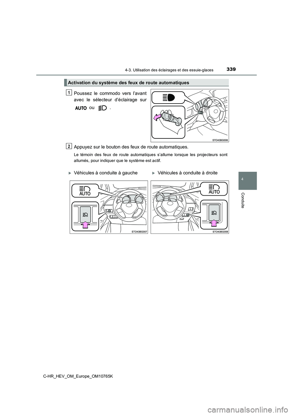 TOYOTA C-HR 2023  Manuel du propriétaire (in French) 3394-3. Utilisation des éclairages et des essuie-glaces
4
Conduite
C-HR_HEV_OM_Europe_OM10765K
Poussez  le  commodo  vers  l’avant 
avec  le  sélecteur  d’éclairage  sur 
 ou  . 
Appuyez sur le