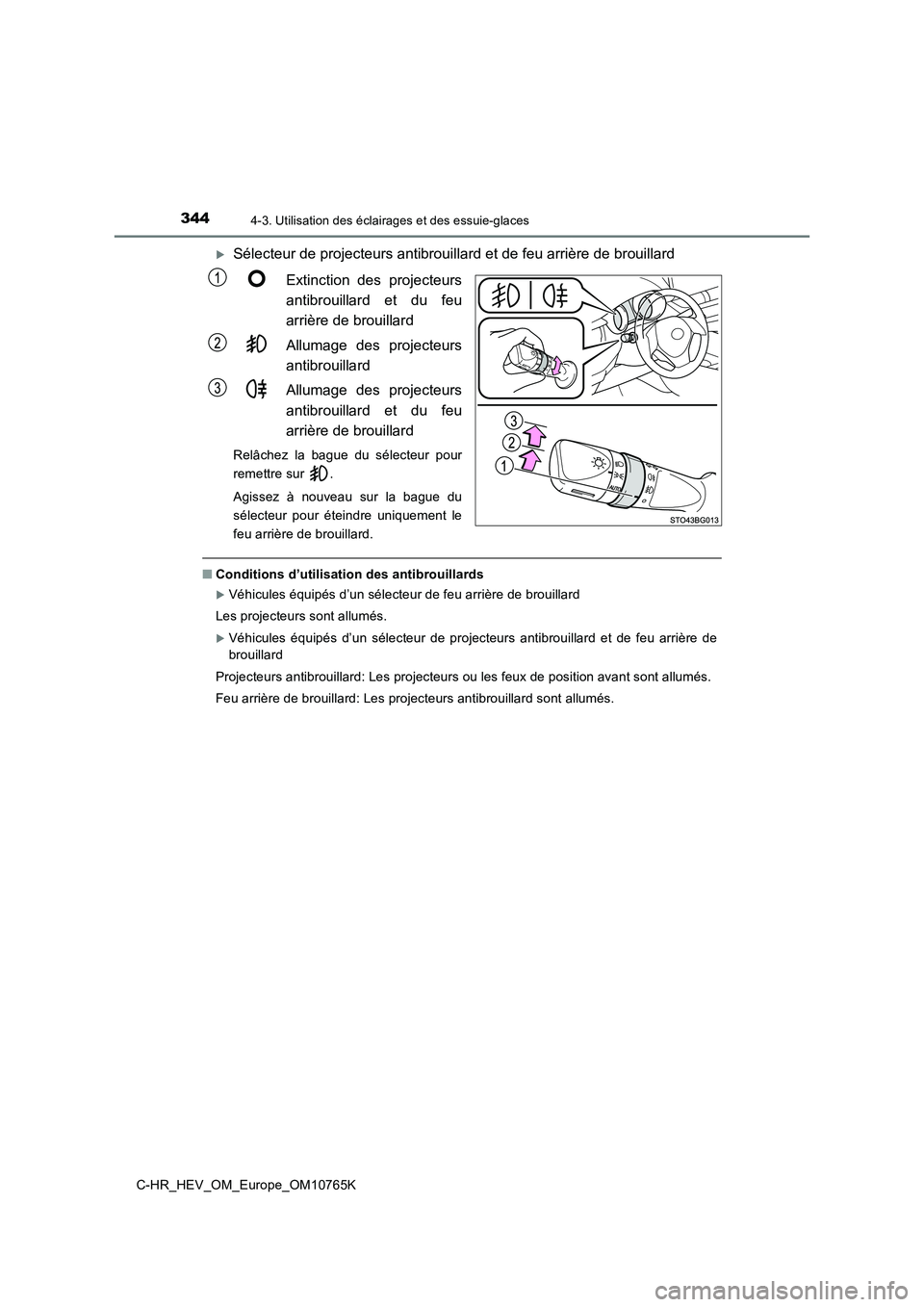 TOYOTA C-HR 2023  Manuel du propriétaire (in French) 3444-3. Utilisation des éclairages et des essuie-glaces
C-HR_HEV_OM_Europe_OM10765K
Sélecteur de projecteurs antibrouillard et de feu arrière de brouillard 
Extinction  des  projecteurs 
antibro
