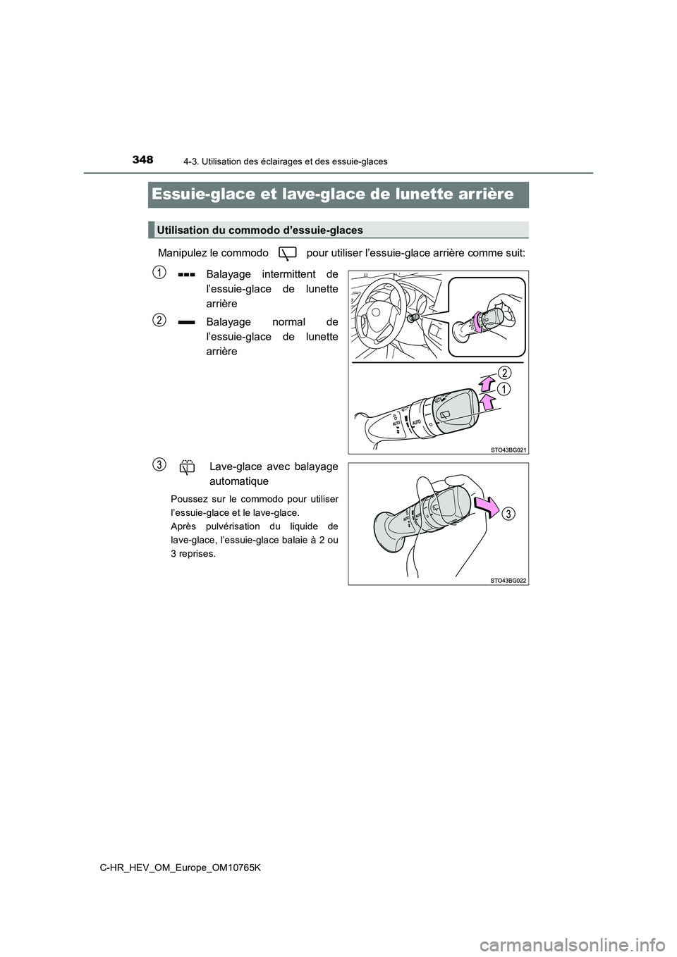 TOYOTA C-HR 2023  Manuel du propriétaire (in French) 3484-3. Utilisation des éclairages et des essuie-glaces
C-HR_HEV_OM_Europe_OM10765K
Essuie-glace et lave-glace de lunette arrière
Manipulez le commodo   pour utiliser l’essuie-glace arrière comme