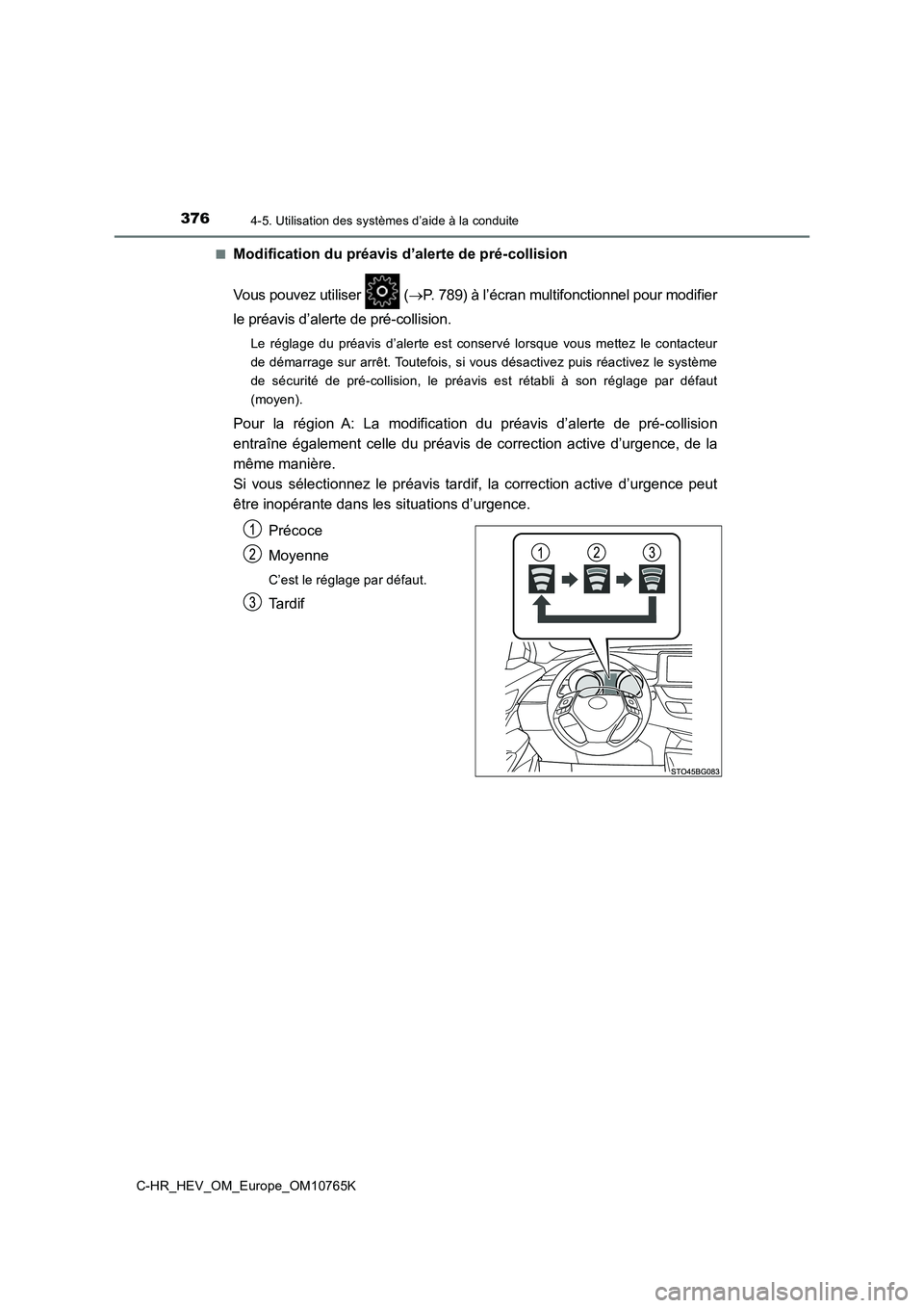 TOYOTA C-HR 2023  Manuel du propriétaire (in French) 3764-5. Utilisation des systèmes d’aide à la conduite
C-HR_HEV_OM_Europe_OM10765K 
■Modification du préavis d’alerte de pré-collision
Vous pouvez utiliser   (P. 789) à l’écran multifo