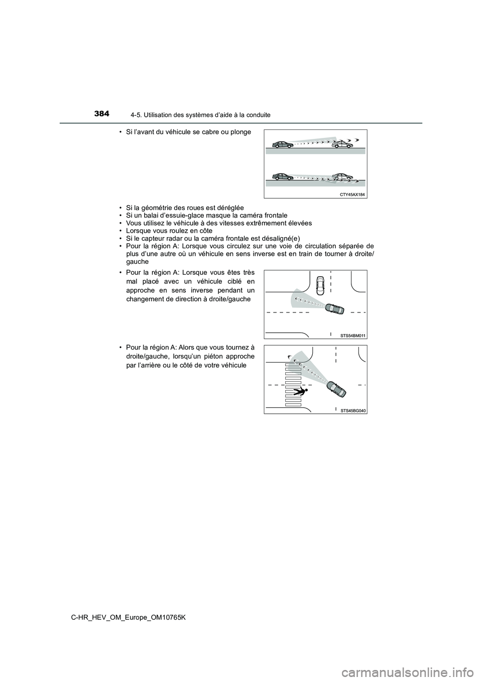 TOYOTA C-HR 2023  Manuel du propriétaire (in French) 3844-5. Utilisation des systèmes d’aide à la conduite
C-HR_HEV_OM_Europe_OM10765K 
• Si la géométrie des roues est déréglée • Si un balai d’essuie-glace masque la caméra frontale• Vo