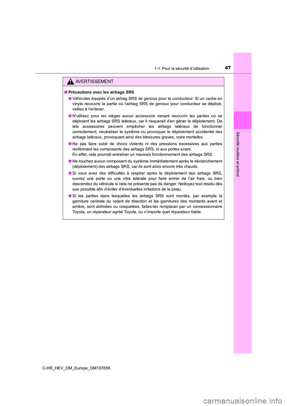 TOYOTA C-HR 2023 Manuel du propriétaire (in French) 471-1. Pour la sécurité d’utilisation
1
Sécurité routière et antivol
C-HR_HEV_OM_Europe_OM10765K
AVERTISSEMENT
■Précautions avec les airbags SRS
● Véhicules équipés d’un airbag SRS d TOYOTA C-HR 2023 Manuel du propriétaire (in French) 471-1. Pour la sécurité d’utilisation
1
Sécurité routière et antivol
C-HR_HEV_OM_Europe_OM10765K
AVERTISSEMENT
■Précautions avec les airbags SRS
● Véhicules équipés d’un airbag SRS d