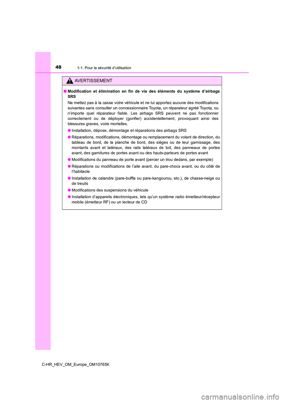 TOYOTA C-HR 2023 Manuel du propriétaire (in French) 481-1. Pour la sécurité d’utilisation
C-HR_HEV_OM_Europe_OM10765K
AVERTISSEMENT
■Modification et élimination en fin de vie des éléments du système d’airbags
SRS
Ne mettez pas TOYOTA C-HR 2023 Manuel du propriétaire (in French) 481-1. Pour la sécurité d’utilisation
C-HR_HEV_OM_Europe_OM10765K
AVERTISSEMENT
■Modification et élimination en fin de vie des éléments du système d’airbags
SRS
Ne mettez pas