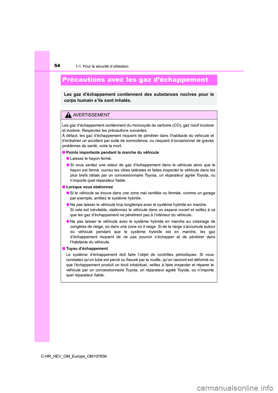 TOYOTA C-HR 2023 Manuel du propriétaire (in French) 541-1. Pour la sécurité d’utilisation
C-HR_HEV_OM_Europe_OM10765K
Précautions avec les gaz d’échappement
Les gaz d’échappement contiennent des substances nocives pour le
corps huma TOYOTA C-HR 2023 Manuel du propriétaire (in French) 541-1. Pour la sécurité d’utilisation
C-HR_HEV_OM_Europe_OM10765K
Précautions avec les gaz d’échappement
Les gaz d’échappement contiennent des substances nocives pour le
corps huma