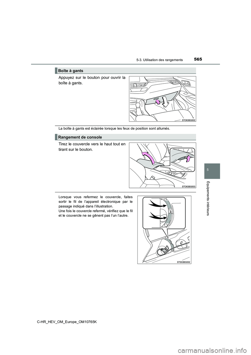 TOYOTA C-HR 2023  Manuel du propriétaire (in French) 5655-3. Utilisation des rangements
C-HR_HEV_OM_Europe_OM10765K
5
Équipements intérieurs
Appuyez  sur  le  bouton  pour  ouvrir  la 
boîte à gants.
La boîte à gants est éclairée lorsque les feu