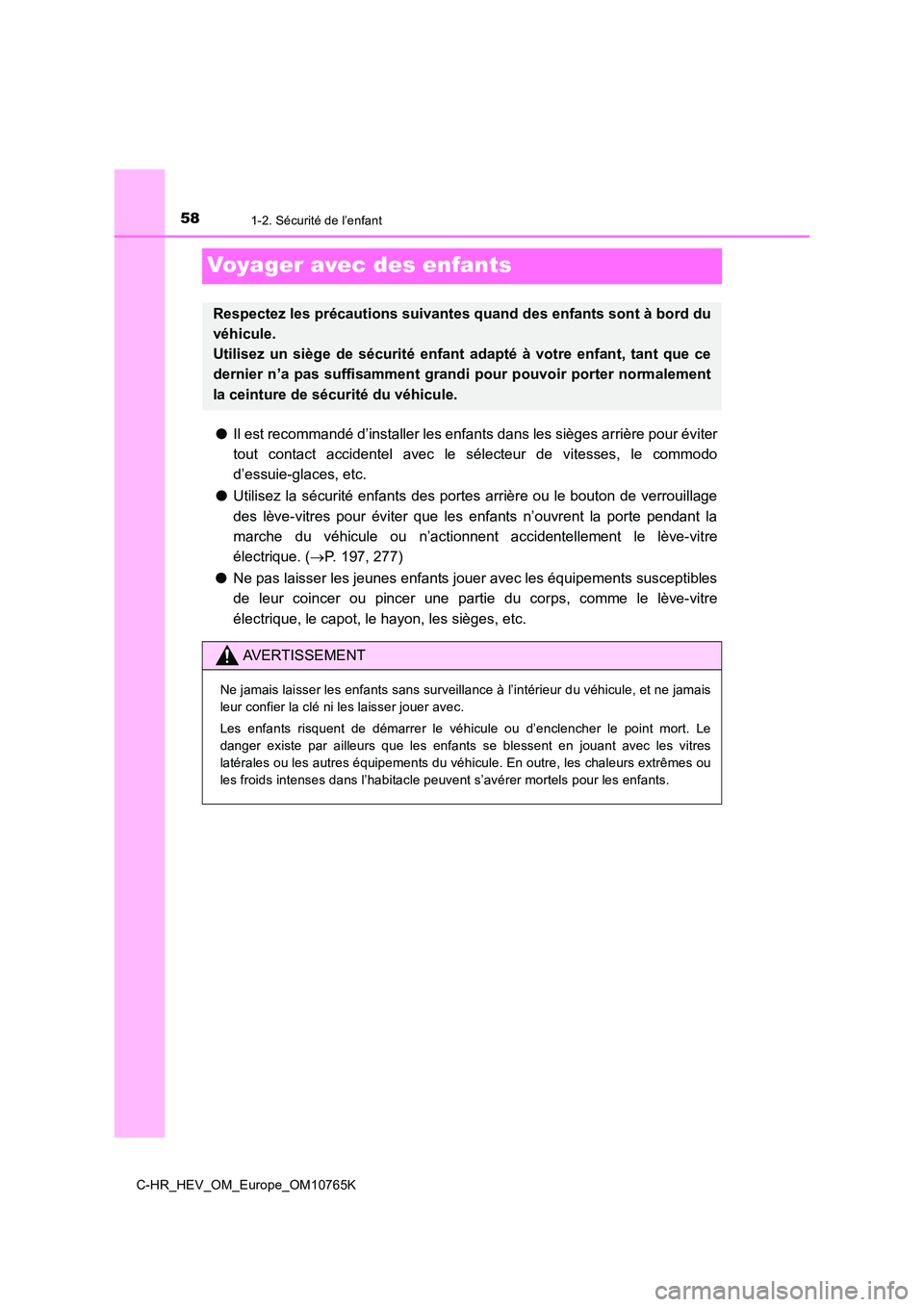 TOYOTA C-HR 2023 Manuel du propriétaire (in French) 581-2. Sécurité de l’enfant
C-HR_HEV_OM_Europe_OM10765K
Voyager avec des enfants
●Il est recommandé d’installer les enfants dans les sièges arrière pour éviter
tout contact accidentel TOYOTA C-HR 2023 Manuel du propriétaire (in French) 581-2. Sécurité de l’enfant
C-HR_HEV_OM_Europe_OM10765K
Voyager avec des enfants
●Il est recommandé d’installer les enfants dans les sièges arrière pour éviter
tout contact accidentel