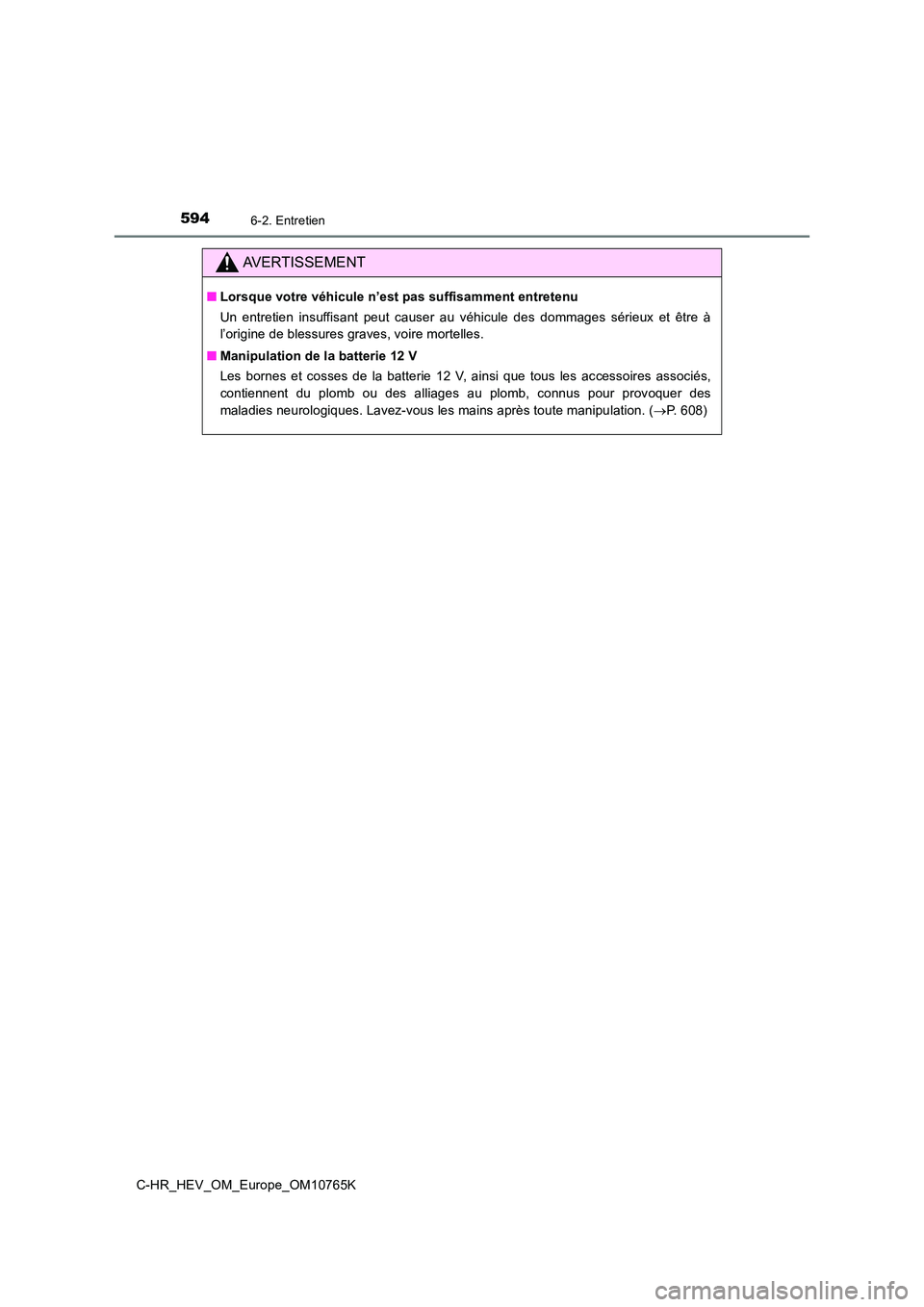 TOYOTA C-HR 2023  Manuel du propriétaire (in French) 5946-2. Entretien
C-HR_HEV_OM_Europe_OM10765K
AVERTISSEMENT
■Lorsque votre véhicule n’est pas suffisamment entretenu 
Un  entretien  insuffisant  peut  causer  au  véhicule  des  dommages  s ér