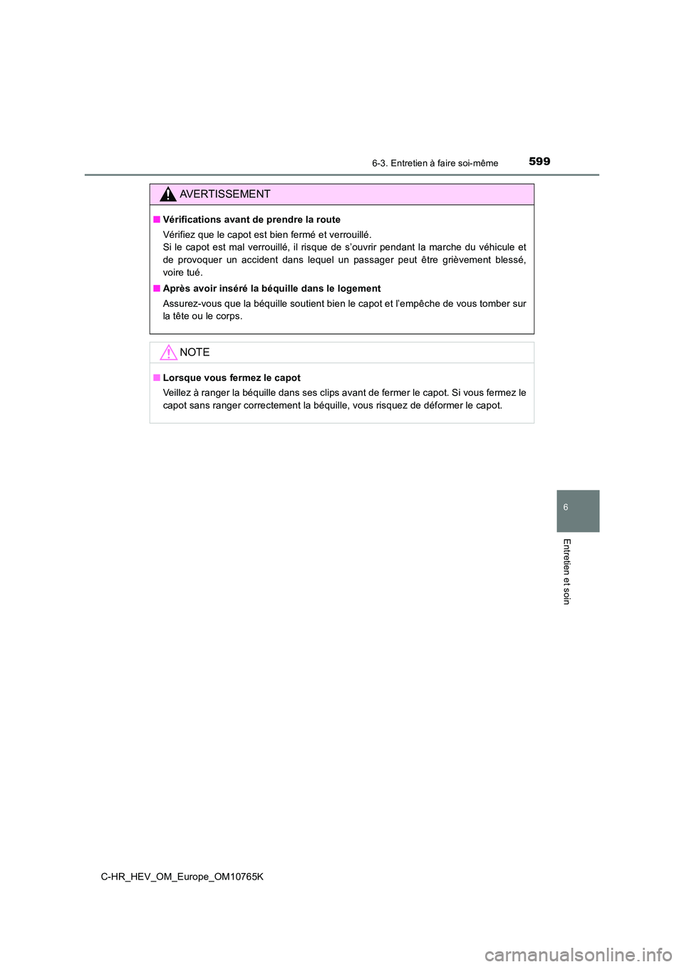 TOYOTA C-HR 2023  Manuel du propriétaire (in French) 5996-3. Entretien à faire soi-même
C-HR_HEV_OM_Europe_OM10765K
6
Entretien et soin
AVERTISSEMENT
■Vérifications avant de prendre la route 
Vérifiez que le capot est bien fermé et verrouillé.  