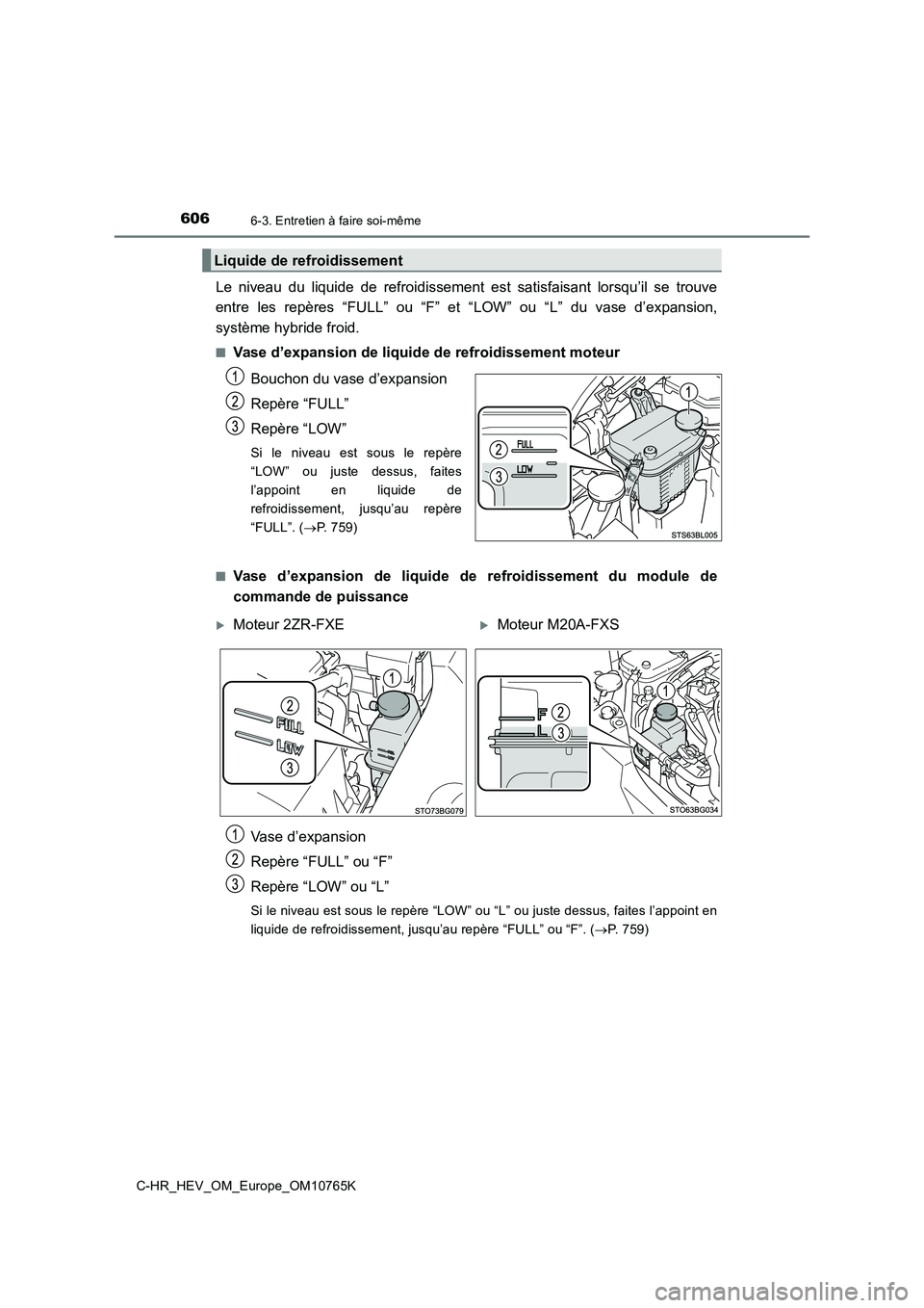 TOYOTA C-HR 2023  Manuel du propriétaire (in French) 6066-3. Entretien à faire soi-même
C-HR_HEV_OM_Europe_OM10765K
Le  niveau  du  liquide  de  refroidissement  est  satisfaisant  lorsqu’il  se  trouve 
entre  les  repères  “FULL”  ou  “F”