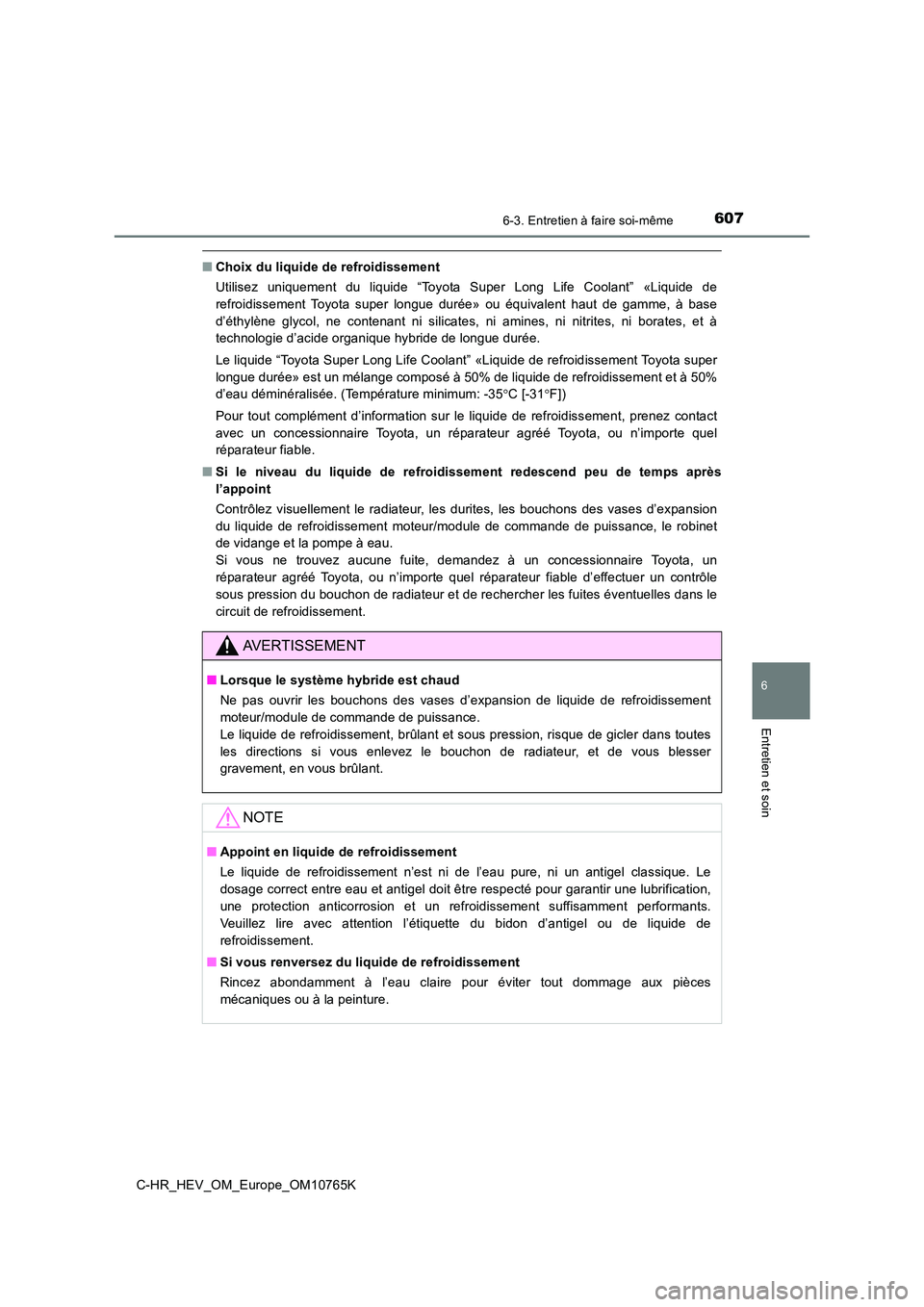 TOYOTA C-HR 2023  Manuel du propriétaire (in French) 6076-3. Entretien à faire soi-même
C-HR_HEV_OM_Europe_OM10765K
6
Entretien et soin
■Choix du liquide de refroidissement 
Utilisez  uniquement  du  liquide  “Toyota  Super  Long  Life  Coolant”