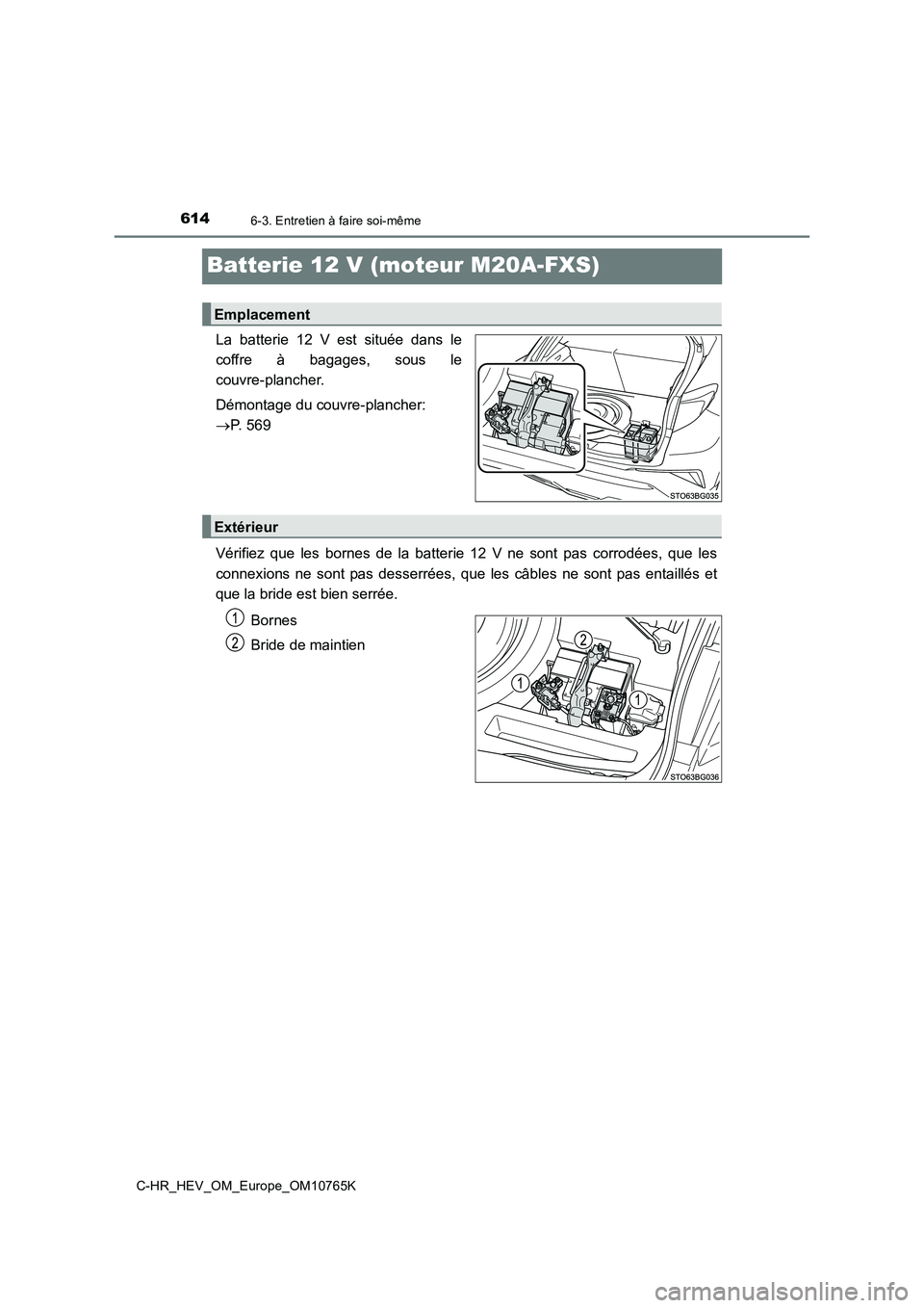 TOYOTA C-HR 2023  Manuel du propriétaire (in French) 6146-3. Entretien à faire soi-même
C-HR_HEV_OM_Europe_OM10765K
Batterie 12 V (moteur M20A-FXS)
La  batterie  12  V  est  située  dans  le 
coffre  à  bagages,  sous  le
couvre-plancher. 
Démontag