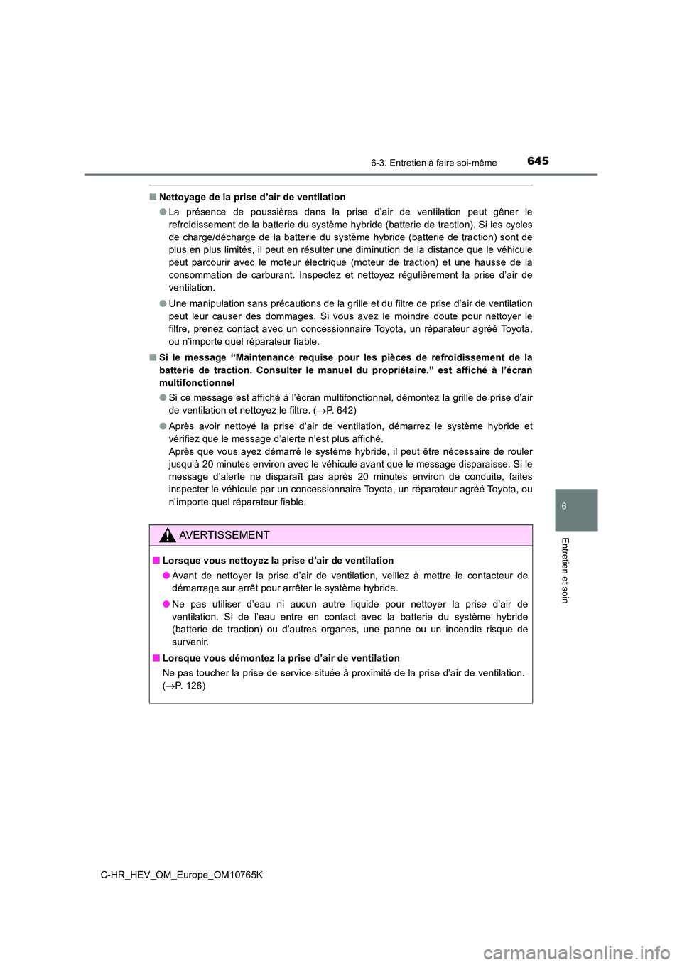 TOYOTA C-HR 2023 Manuel du propriétaire (in French) 6456-3. Entretien à faire soi-même
C-HR_HEV_OM_Europe_OM10765K
6
Entretien et soin
■Nettoyage de la prise d’air de ventilation
● La présence de poussières dans la prise d’air de TOYOTA C-HR 2023 Manuel du propriétaire (in French) 6456-3. Entretien à faire soi-même
C-HR_HEV_OM_Europe_OM10765K
6
Entretien et soin
■Nettoyage de la prise d’air de ventilation
● La présence de poussières dans la prise d’air de