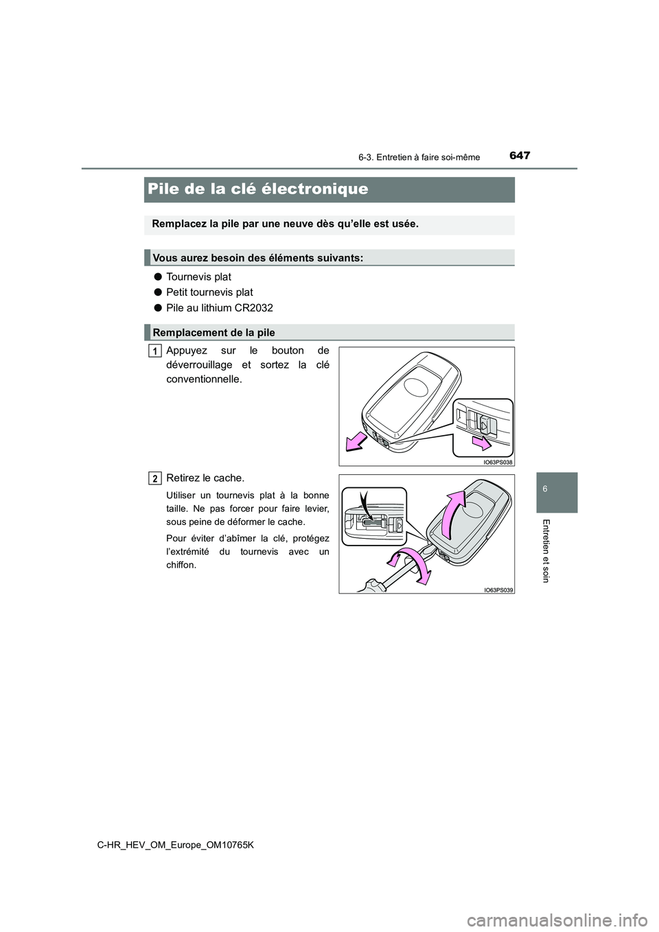 TOYOTA C-HR 2023  Manuel du propriétaire (in French) 6476-3. Entretien à faire soi-même
C-HR_HEV_OM_Europe_OM10765K
6
Entretien et soin
Pile de la clé électronique
●Tournevis plat 
● Petit tournevis plat 
● Pile au lithium CR2032 
Appuyez  sur