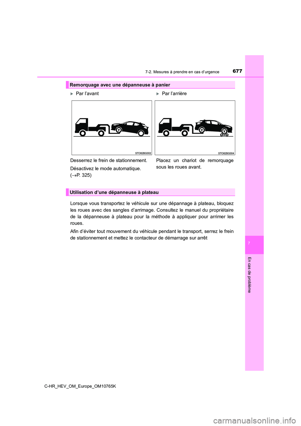 TOYOTA C-HR 2023  Manuel du propriétaire (in French) 6777-2. Mesures à prendre en cas d’urgence
C-HR_HEV_OM_Europe_OM10765K
7
En cas de problème
Lorsque vous transportez le véhicule  sur  une dépannage à plateau, bloquez 
les  roues  avec  des  s