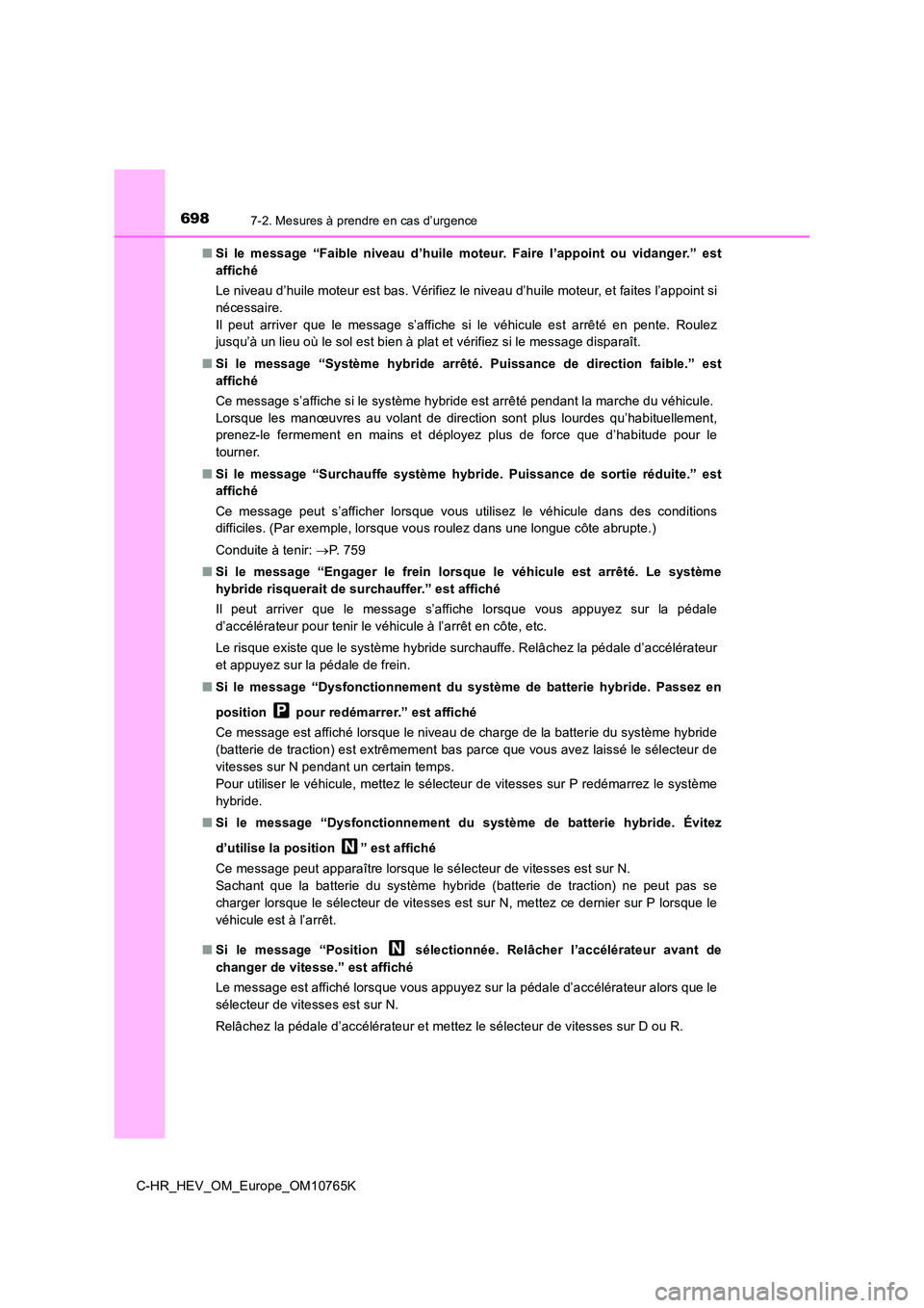 TOYOTA C-HR 2023 Manuel du propriétaire (in French) 6987-2. Mesures à prendre en cas d’urgence
C-HR_HEV_OM_Europe_OM10765K
■ Si le message “Faible niveau d’huile moteur. Faire l’appoint ou vidanger.” est
affiché
Le niveau d’hu TOYOTA C-HR 2023 Manuel du propriétaire (in French) 6987-2. Mesures à prendre en cas d’urgence
C-HR_HEV_OM_Europe_OM10765K
■ Si le message “Faible niveau d’huile moteur. Faire l’appoint ou vidanger.” est
affiché
Le niveau d’hu