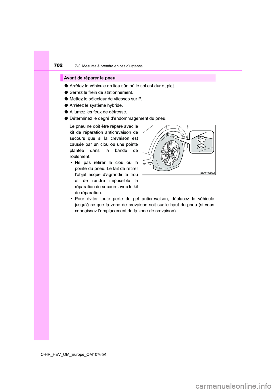 TOYOTA C-HR 2023  Manuel du propriétaire (in French) 7027-2. Mesures à prendre en cas d’urgence
C-HR_HEV_OM_Europe_OM10765K
●Arrêtez le véhicule en lieu sûr, où le sol est dur et plat. 
● Serrez le frein de stationnement. 
● Mettez le séle