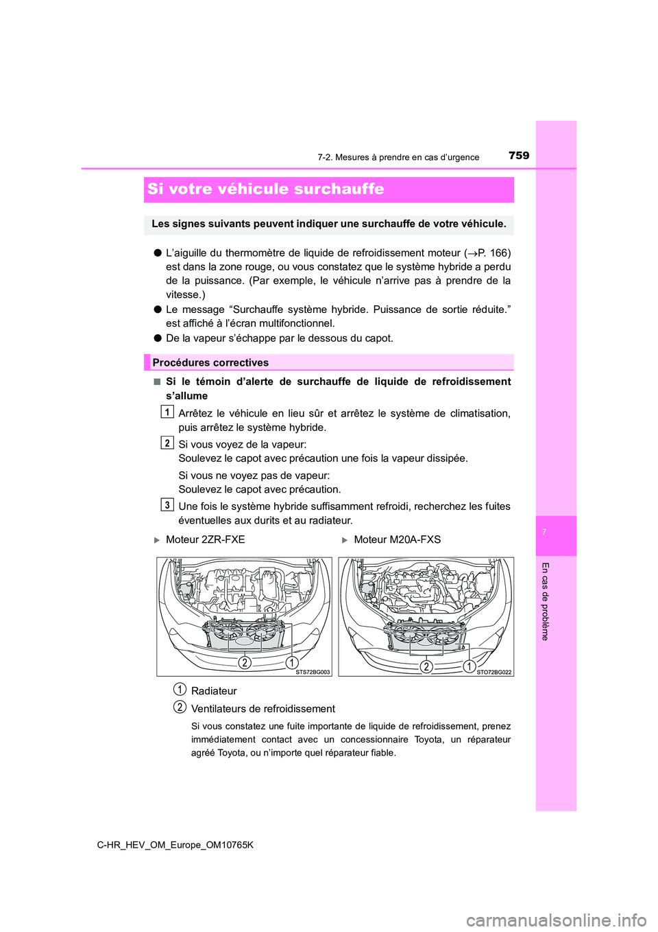 TOYOTA C-HR 2023 Manuel du propriétaire (in French) 7597-2. Mesures à prendre en cas d’urgence
C-HR_HEV_OM_Europe_OM10765K
7
En cas de problème
Si votre véhicule surchauffe
●L’aiguille du thermomètre de liquide de refroidissement moteur ( TOYOTA C-HR 2023 Manuel du propriétaire (in French) 7597-2. Mesures à prendre en cas d’urgence
C-HR_HEV_OM_Europe_OM10765K
7
En cas de problème
Si votre véhicule surchauffe
●L’aiguille du thermomètre de liquide de refroidissement moteur (