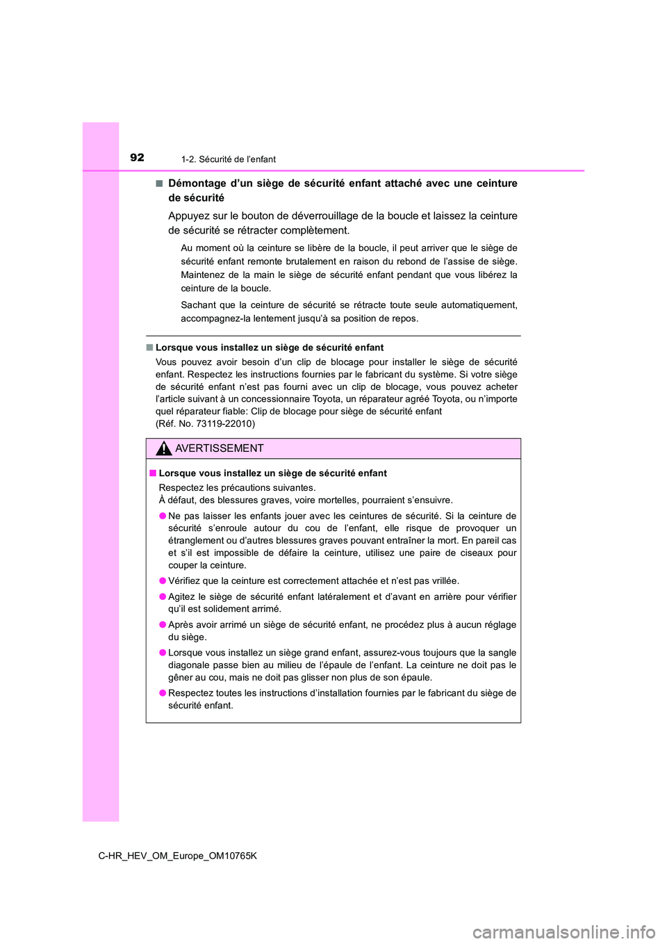 TOYOTA C-HR 2023 Manuel du propriétaire (in French) 921-2. Sécurité de l’enfant
C-HR_HEV_OM_Europe_OM10765K
■Démontage d’un siège de sécurité enfant attaché avec une ceintu re
de sécurité
Appuyez sur le bouton de déverrouill TOYOTA C-HR 2023 Manuel du propriétaire (in French) 921-2. Sécurité de l’enfant
C-HR_HEV_OM_Europe_OM10765K
■Démontage d’un siège de sécurité enfant attaché avec une ceintu re
de sécurité
Appuyez sur le bouton de déverrouill