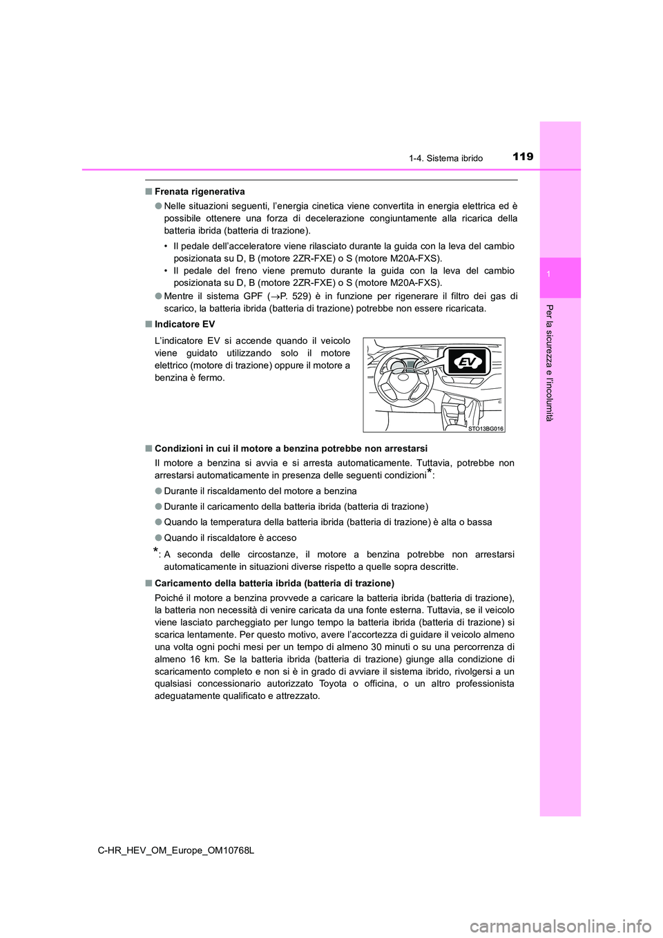 TOYOTA C-HR 2023  Manuale duso (in Italian) 1191-4. Sistema ibrido
1
Per la sicurezza e l’incolumità
C-HR_HEV_OM_Europe_OM10768L
■Frenata rigenerativa 
● Nelle  situazioni  seguenti,  l’energia  cinetica  viene  convertita in energia e