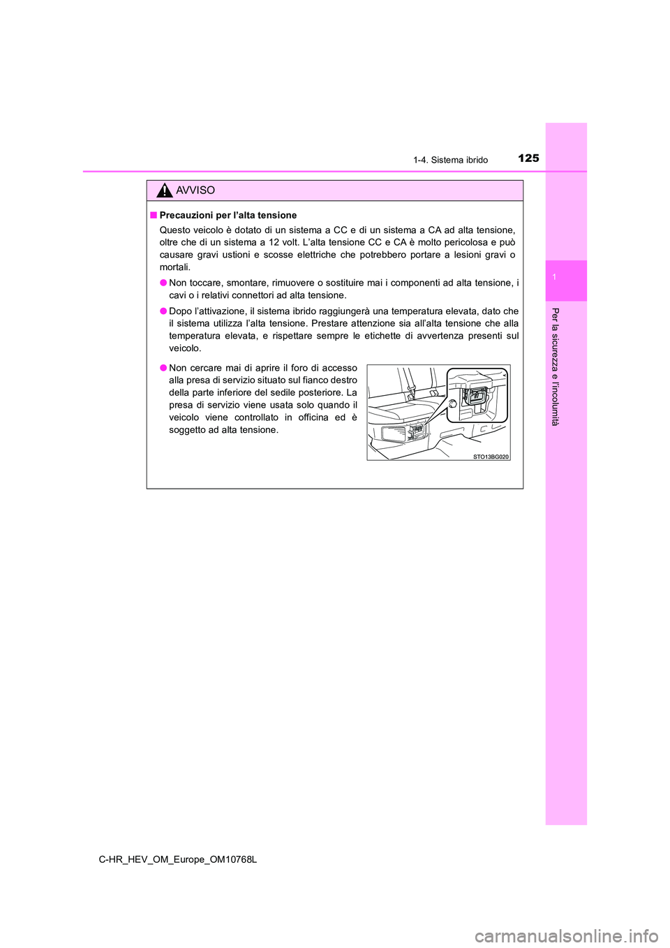 TOYOTA C-HR 2023  Manuale duso (in Italian) 1251-4. Sistema ibrido
1
Per la sicurezza e l’incolumità
C-HR_HEV_OM_Europe_OM10768L
AVVISO
■Precauzioni per l’alta tensione 
Questo veicolo è dotato  di un  sistema a CC  e  di un  sistema a 
