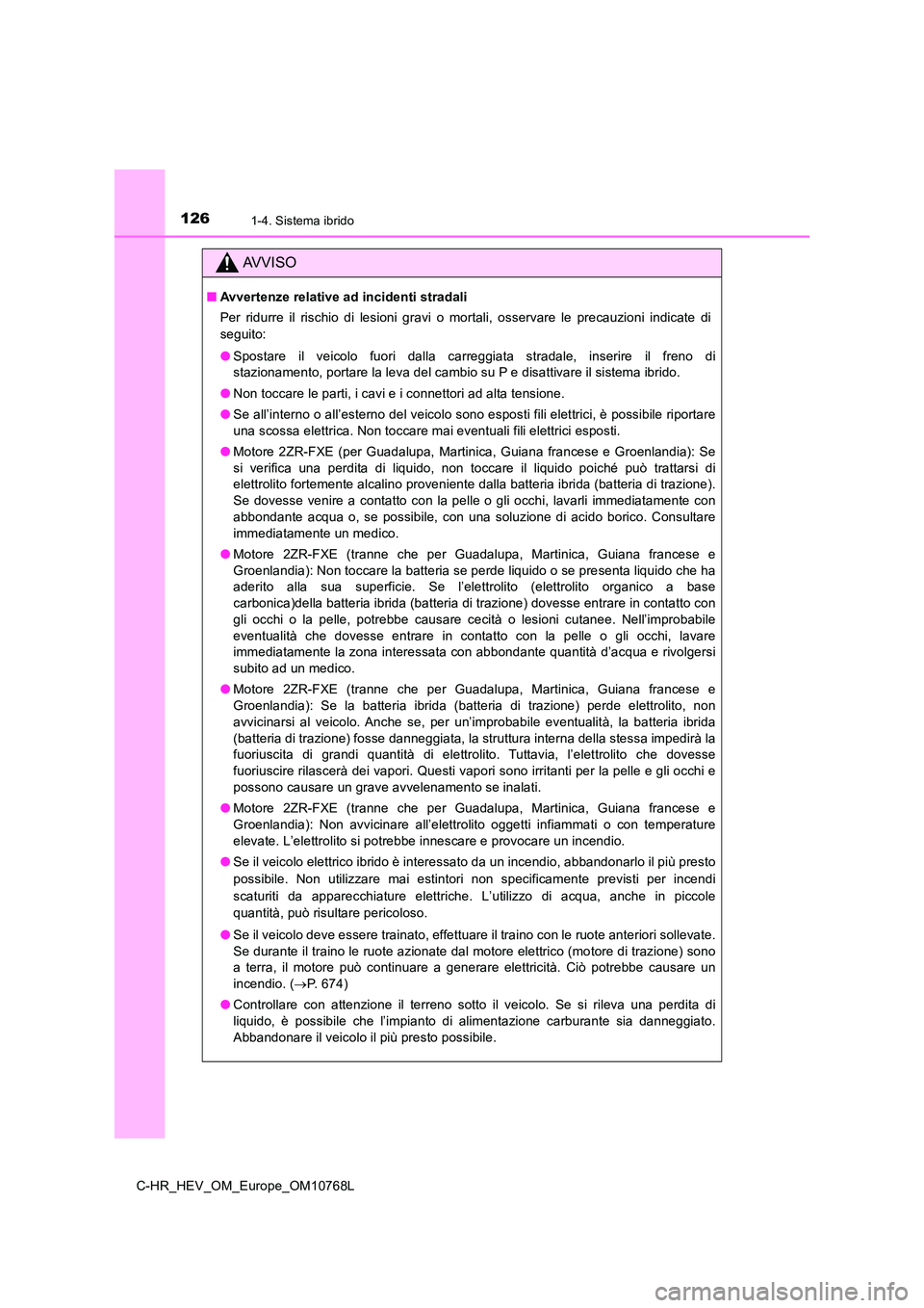 TOYOTA C-HR 2023  Manuale duso (in Italian) 1261-4. Sistema ibrido
C-HR_HEV_OM_Europe_OM10768L
AVVISO
■Avvertenze relative ad incidenti stradali 
Per ridurre il rischio di lesioni gravi o mortali, osservare le   precauzioni  indicate  di 
seg