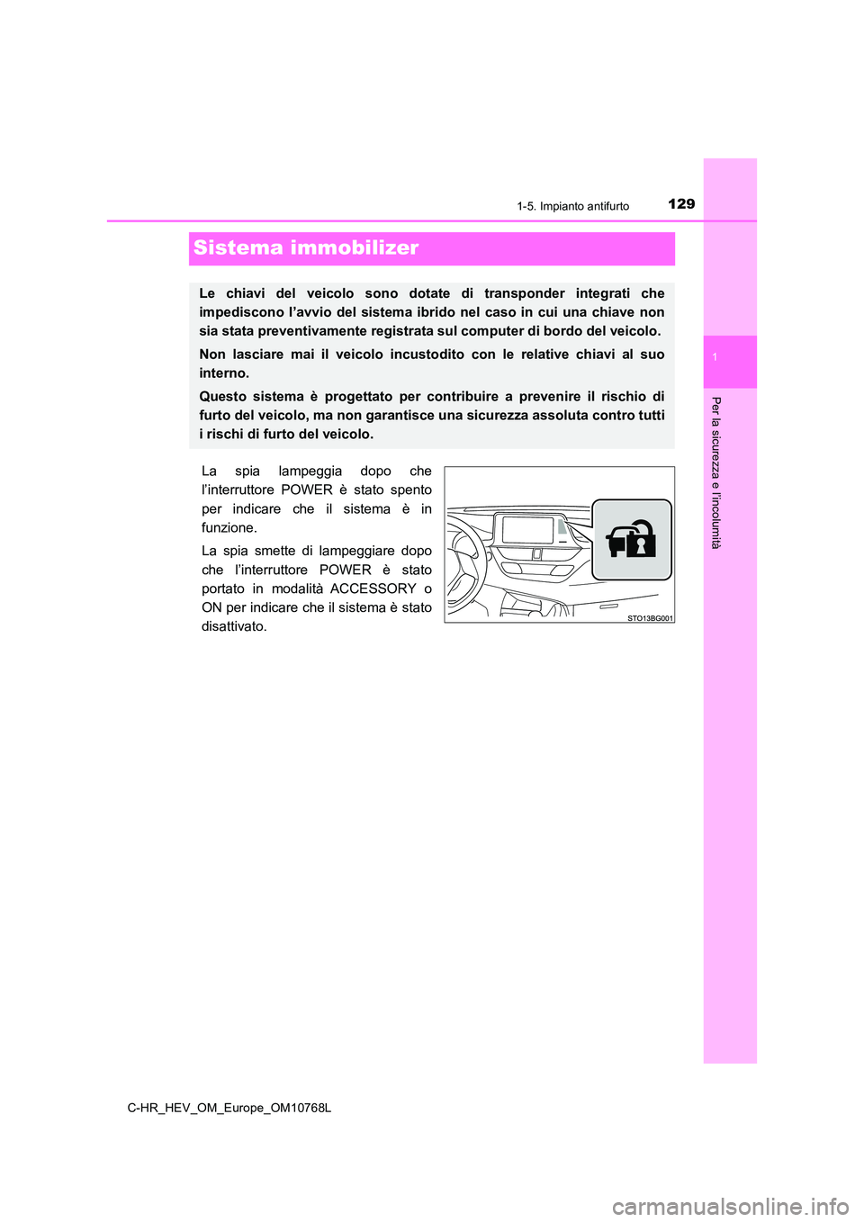 TOYOTA C-HR 2023  Manuale duso (in Italian) 129
1
1-5. Impianto antifurto
Per la sicurezza e l’incolumità
C-HR_HEV_OM_Europe_OM10768L
Sistema immobilizer
La  spia  lampeggia  dopo  che 
l’interruttore  POWER  è  stato  spento 
per  indica