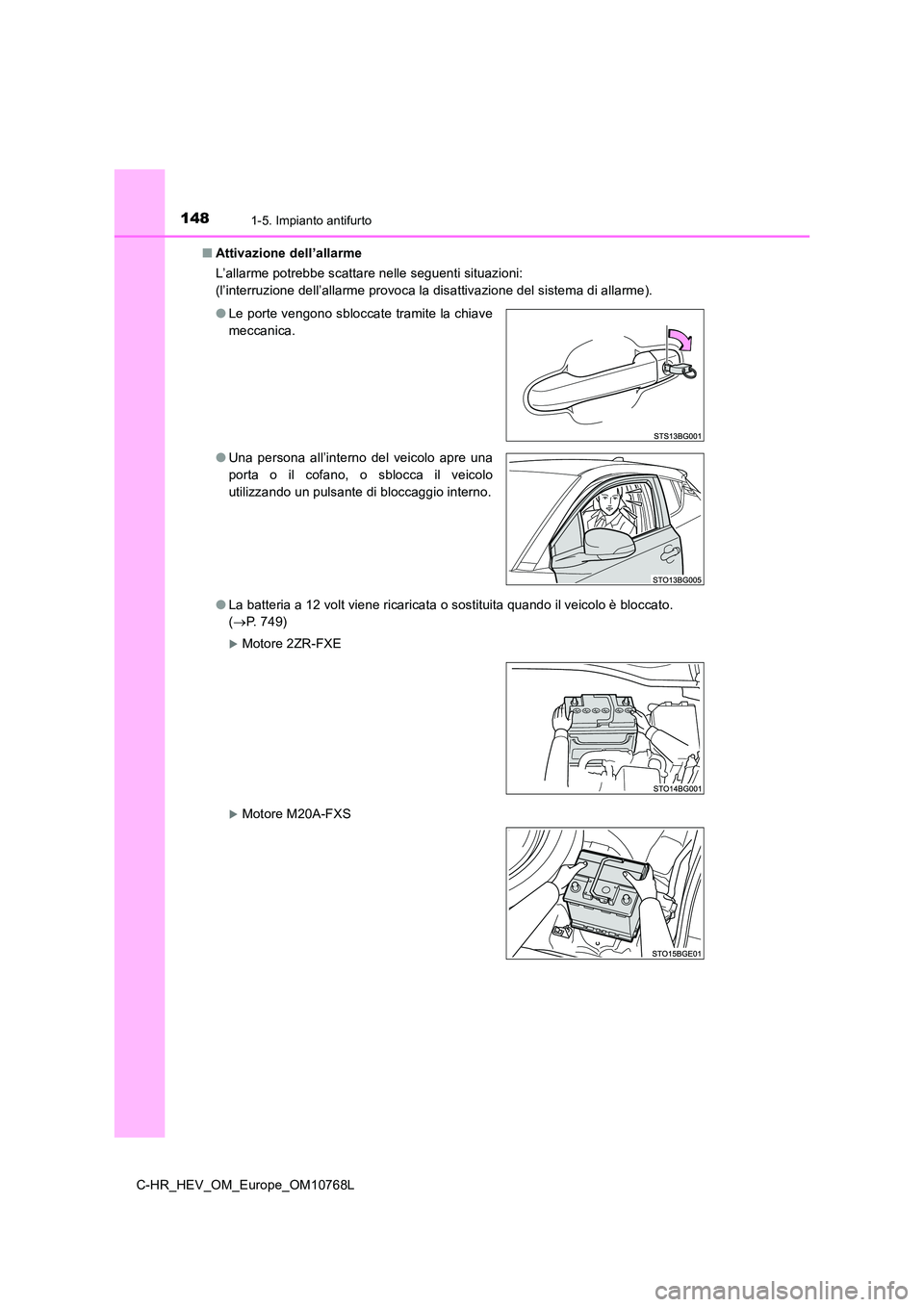 TOYOTA C-HR 2023  Manuale duso (in Italian) 1481-5. Impianto antifurto
C-HR_HEV_OM_Europe_OM10768L 
■ Attivazione dell’allarme 
L’allarme potrebbe scattare nelle seguenti situazioni: 
(l’interruzione dell’allarme provoca la disattivaz