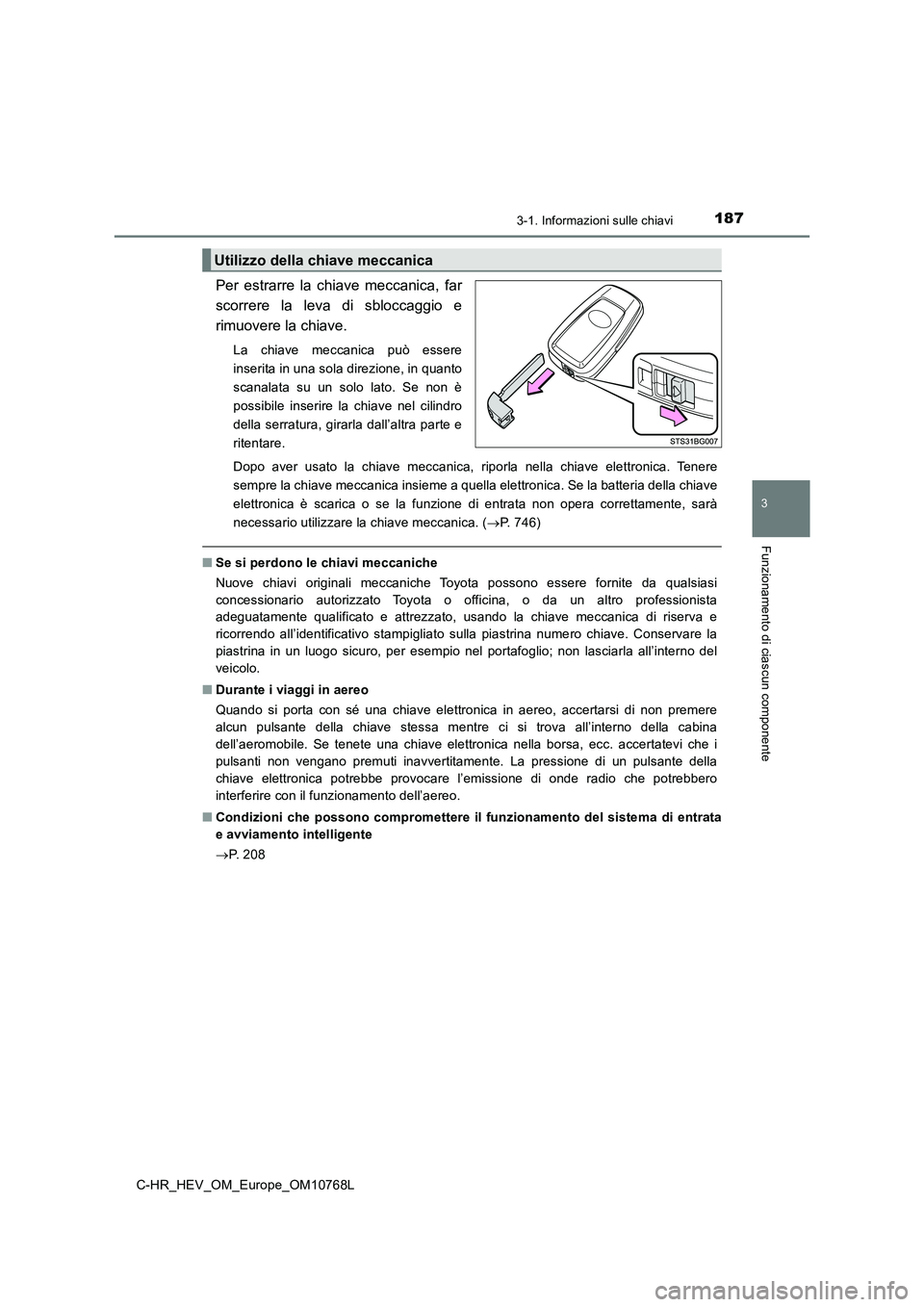 TOYOTA C-HR 2023 Manuale duso (in Italian) 1873-1. Informazioni sulle chiavi
3
Funzionamento di ciascun componente
C-HR_HEV_OM_Europe_OM10768L
Per estrarre la chiave meccanica, far
scorrere la leva di sbloccaggio e
rimuovere la chia TOYOTA C-HR 2023 Manuale duso (in Italian) 1873-1. Informazioni sulle chiavi
3
Funzionamento di ciascun componente
C-HR_HEV_OM_Europe_OM10768L
Per estrarre la chiave meccanica, far
scorrere la leva di sbloccaggio e
rimuovere la chia