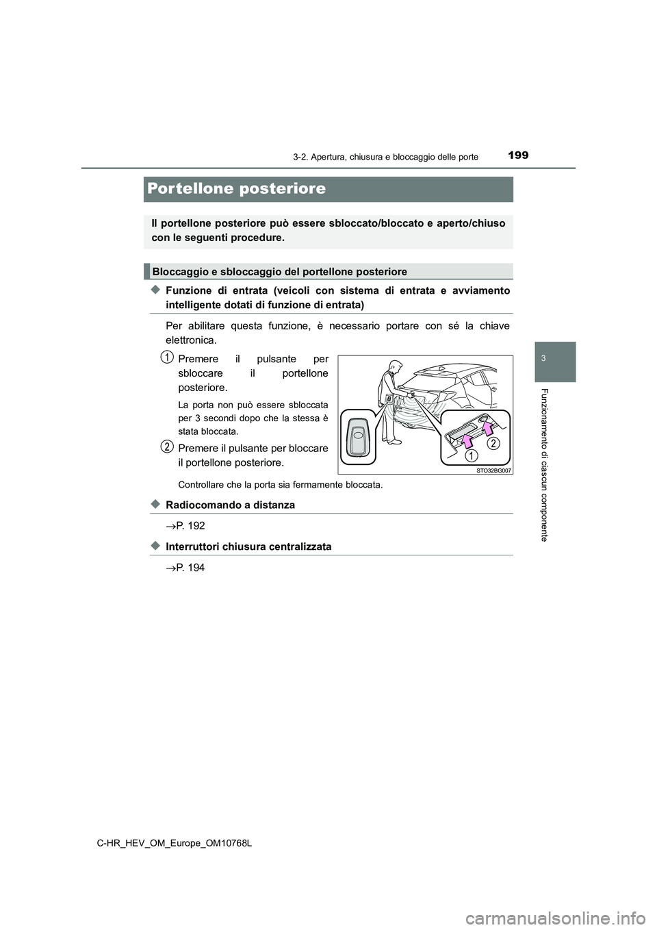 TOYOTA C-HR 2023  Manuale duso (in Italian) 199
3
3-2. Apertura, chiusura e bloccaggio delle porte
Funzionamento di ciascun componente
C-HR_HEV_OM_Europe_OM10768L
Portellone posteriore
◆Funzione  di  entrata  (veicoli  con  sistema  di  entra