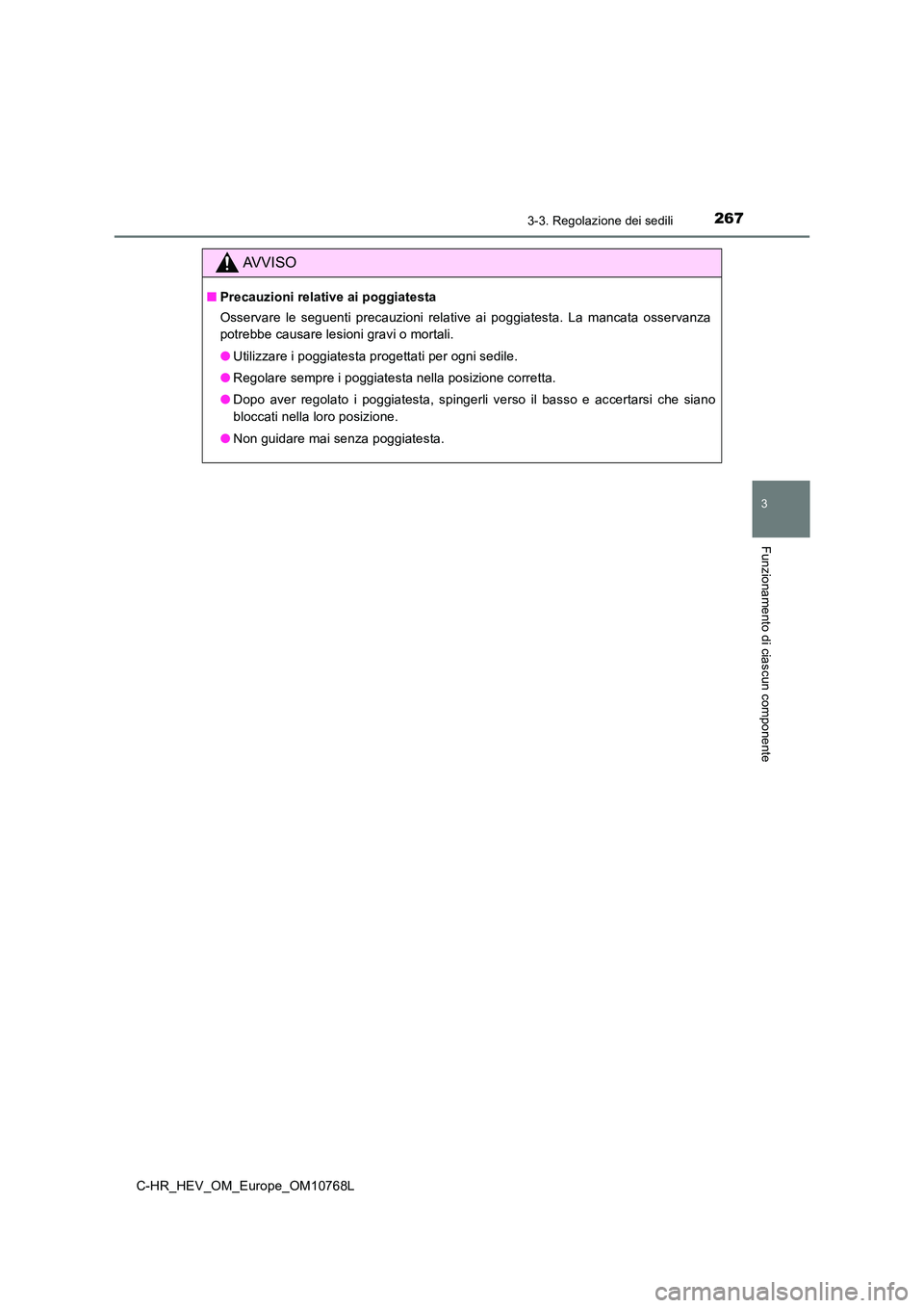 TOYOTA C-HR 2023  Manuale duso (in Italian) 2673-3. Regolazione dei sedili
3
Funzionamento di ciascun componente
C-HR_HEV_OM_Europe_OM10768L
AVVISO
■Precauzioni relative ai poggiatesta 
Osservare  le  seguenti  precauzioni  relative  ai  pogg