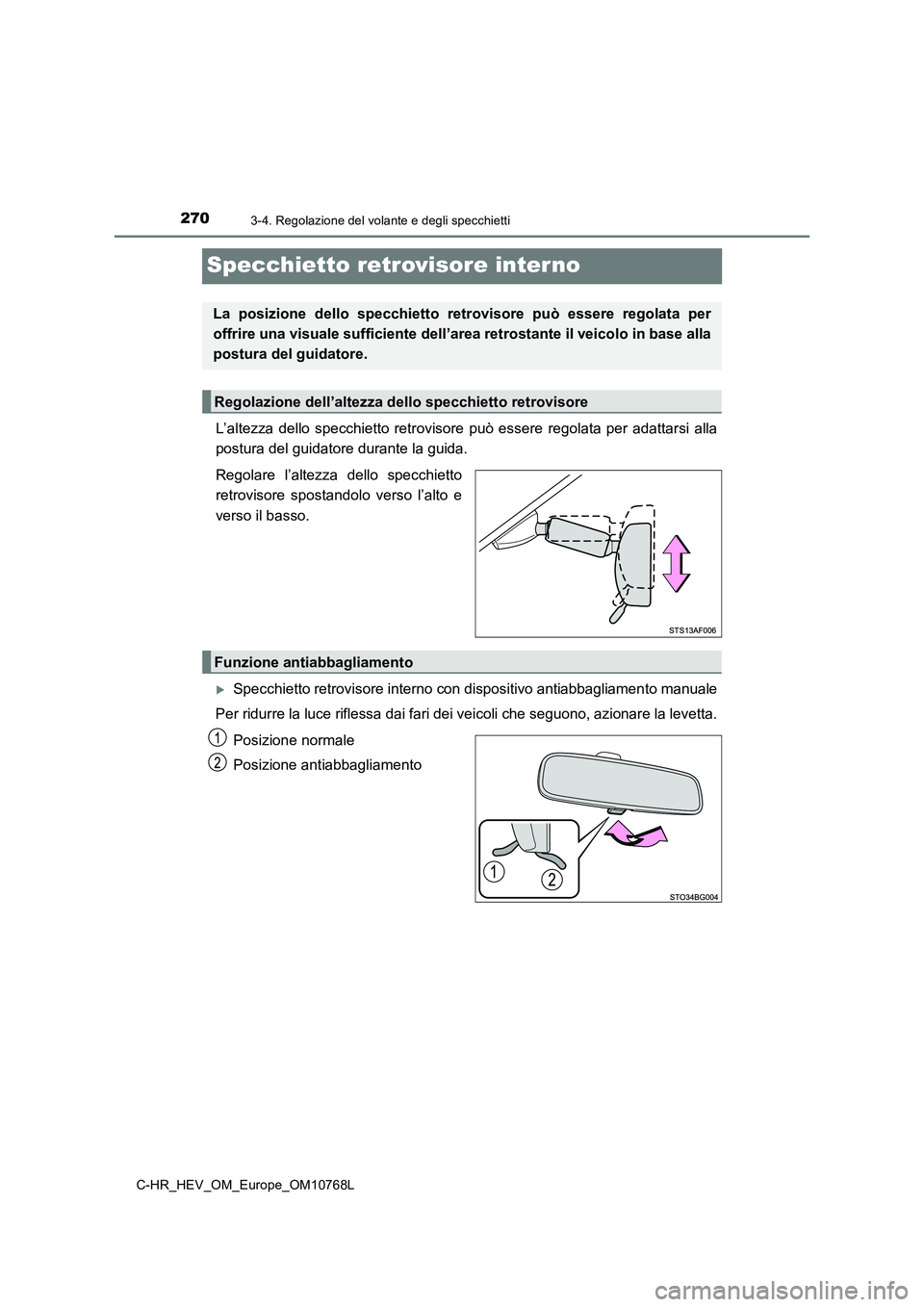 TOYOTA C-HR 2023  Manuale duso (in Italian) 2703-4. Regolazione del volante e degli specchietti
C-HR_HEV_OM_Europe_OM10768L
Specchietto retrovisore interno
L’altezza  dello  specchietto  retrovisore  può  essere  regolata  per  adattarsi  al