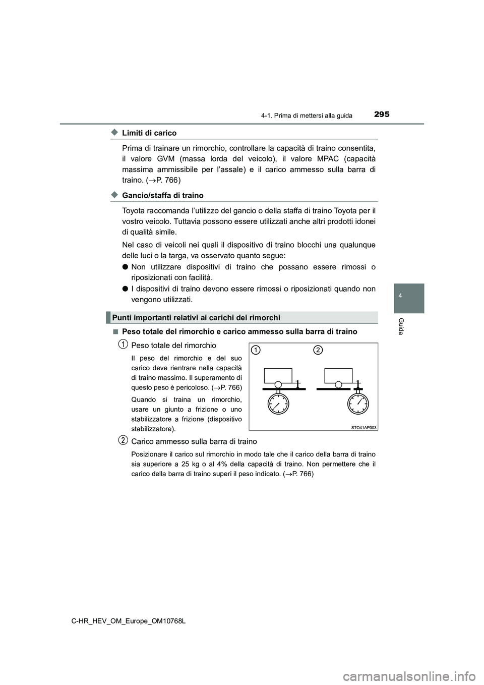 TOYOTA C-HR 2023 Manuale duso (in Italian) 2954-1. Prima di mettersi alla guida
4
Guida
C-HR_HEV_OM_Europe_OM10768L
◆Limiti di carico
Prima di trainare un rimorchio, controllare la capacità di trai no consentita,
il valore GVM (massa lord TOYOTA C-HR 2023 Manuale duso (in Italian) 2954-1. Prima di mettersi alla guida
4
Guida
C-HR_HEV_OM_Europe_OM10768L
◆Limiti di carico
Prima di trainare un rimorchio, controllare la capacità di trai no consentita,
il valore GVM (massa lord