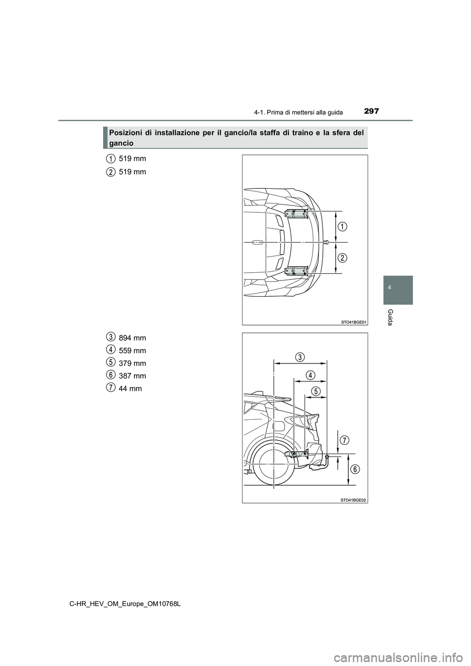 TOYOTA C-HR 2023  Manuale duso (in Italian) 2974-1. Prima di mettersi alla guida
4
Guida
C-HR_HEV_OM_Europe_OM10768L
519 mm 
519 mm 
894 mm 
559 mm 
379 mm
387 mm 
44 mm
Posizioni  di  installazione  per  il  gancio/la  staffa  di  traino  e  l