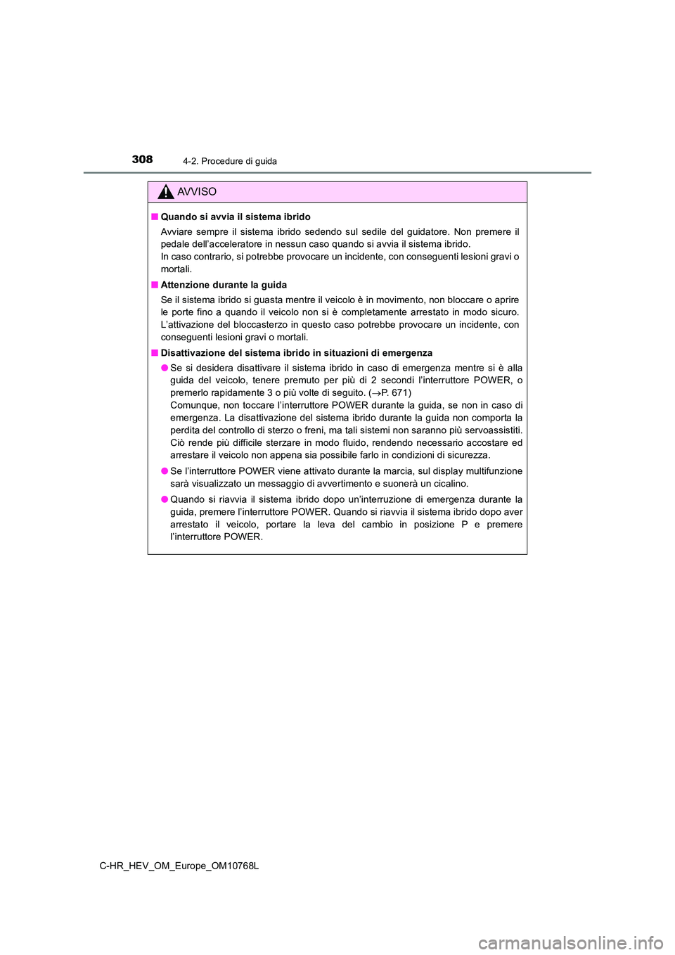 TOYOTA C-HR 2023 Manuale duso (in Italian) 3084-2. Procedure di guida
C-HR_HEV_OM_Europe_OM10768L
AVVISO
■Quando si avvia il sistema ibrido
Avviare sempre il sistema ibrido sedendo sul sedile del guidato re. Non premere il
peda TOYOTA C-HR 2023 Manuale duso (in Italian) 3084-2. Procedure di guida
C-HR_HEV_OM_Europe_OM10768L
AVVISO
■Quando si avvia il sistema ibrido
Avviare sempre il sistema ibrido sedendo sul sedile del guidato re. Non premere il
peda