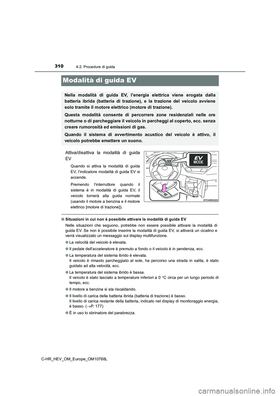 TOYOTA C-HR 2023 Manuale duso (in Italian) 3104-2. Procedure di guida
C-HR_HEV_OM_Europe_OM10768L
Modalità di guida EV
Attiva/disattiva la modalità di guida
EV
Quando si attiva la modalità di guida
EV, l’indicatore modalità TOYOTA C-HR 2023 Manuale duso (in Italian) 3104-2. Procedure di guida
C-HR_HEV_OM_Europe_OM10768L
Modalità di guida EV
Attiva/disattiva la modalità di guida
EV
Quando si attiva la modalità di guida
EV, l’indicatore modalità