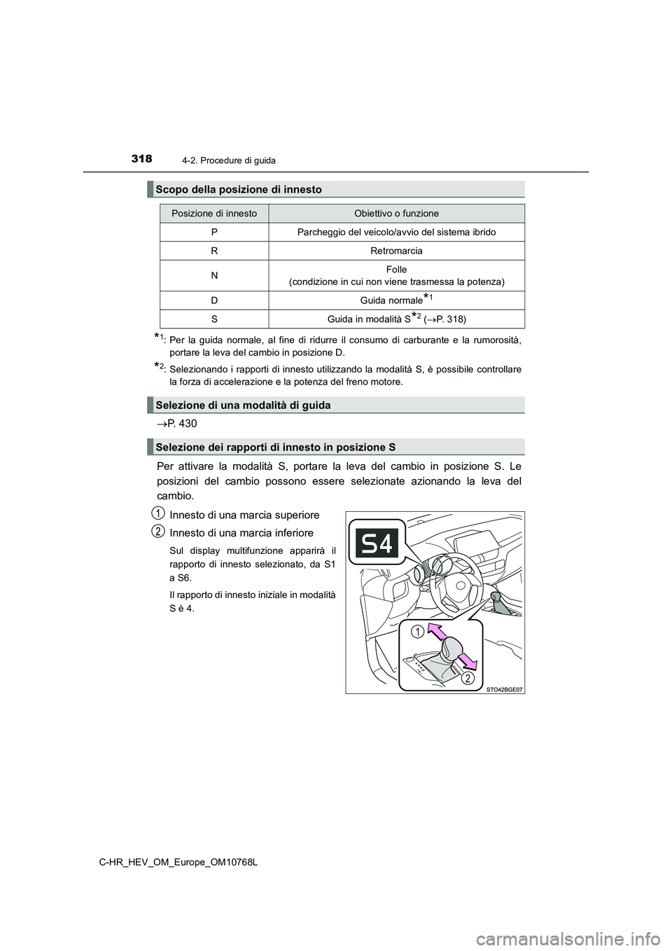 TOYOTA C-HR 2023 Manuale duso (in Italian) 3184-2. Procedure di guida
C-HR_HEV_OM_Europe_OM10768L
*1: Per la guida normale, al fine di ridurre il consumo di carburante e la rumorosità,
portare la leva del cambio in posizione D. TOYOTA C-HR 2023 Manuale duso (in Italian) 3184-2. Procedure di guida
C-HR_HEV_OM_Europe_OM10768L
*1: Per la guida normale, al fine di ridurre il consumo di carburante e la rumorosità,
portare la leva del cambio in posizione D.
