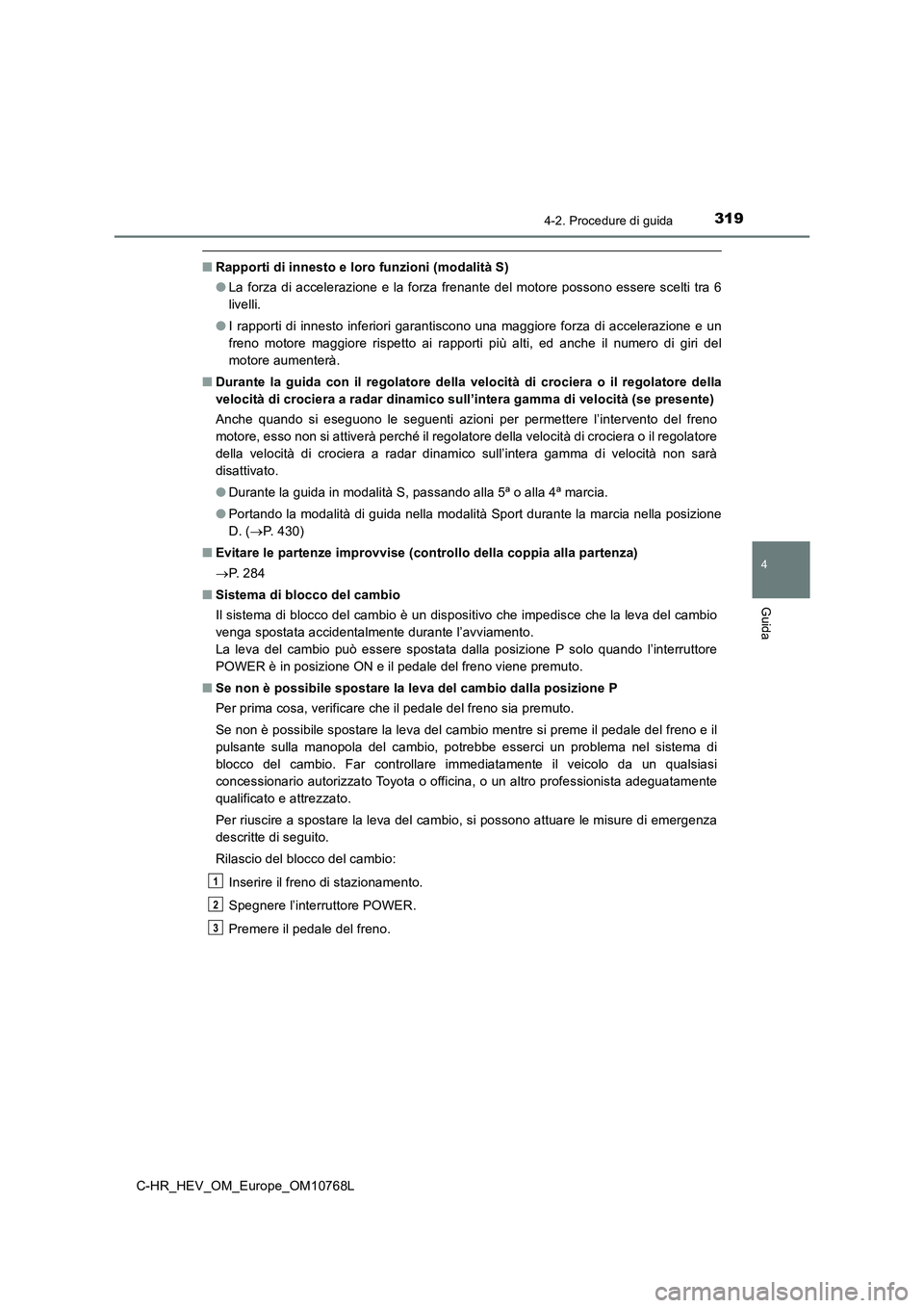 TOYOTA C-HR 2023 Manuale duso (in Italian) 3194-2. Procedure di guida
4
Guida
C-HR_HEV_OM_Europe_OM10768L
■Rapporti di innesto e loro funzioni (modalità S)
● La forza di accelerazione e la forza frenante del motore possono essere TOYOTA C-HR 2023 Manuale duso (in Italian) 3194-2. Procedure di guida
4
Guida
C-HR_HEV_OM_Europe_OM10768L
■Rapporti di innesto e loro funzioni (modalità S)
● La forza di accelerazione e la forza frenante del motore possono essere